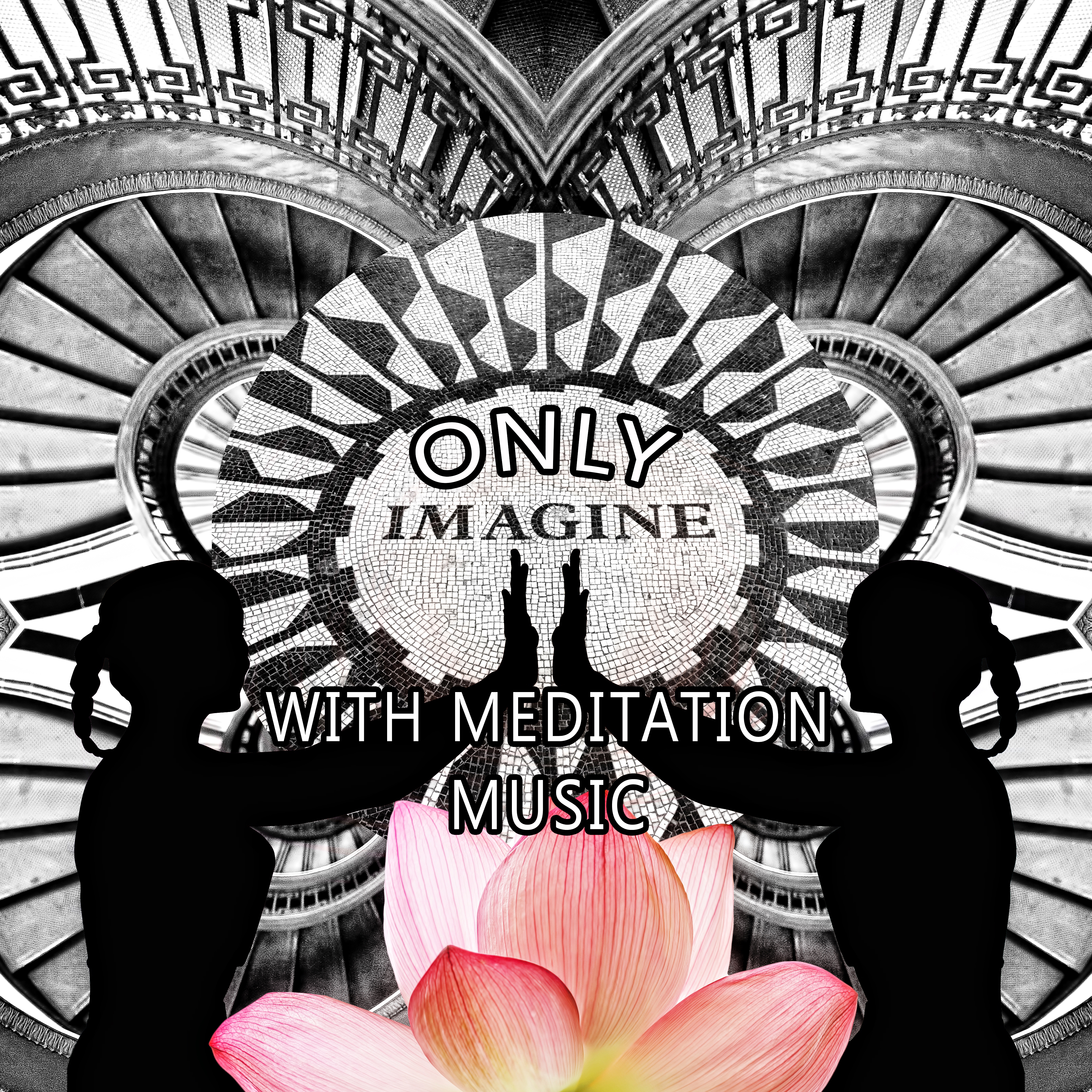 Only Imagine with Meditation Music - Endlessly Soothing Music, Mindfulness Meditation Spiritual Healing, Peaceful Music with the Sounds of Nature, Soothing Chill Out Music for Power Yoga