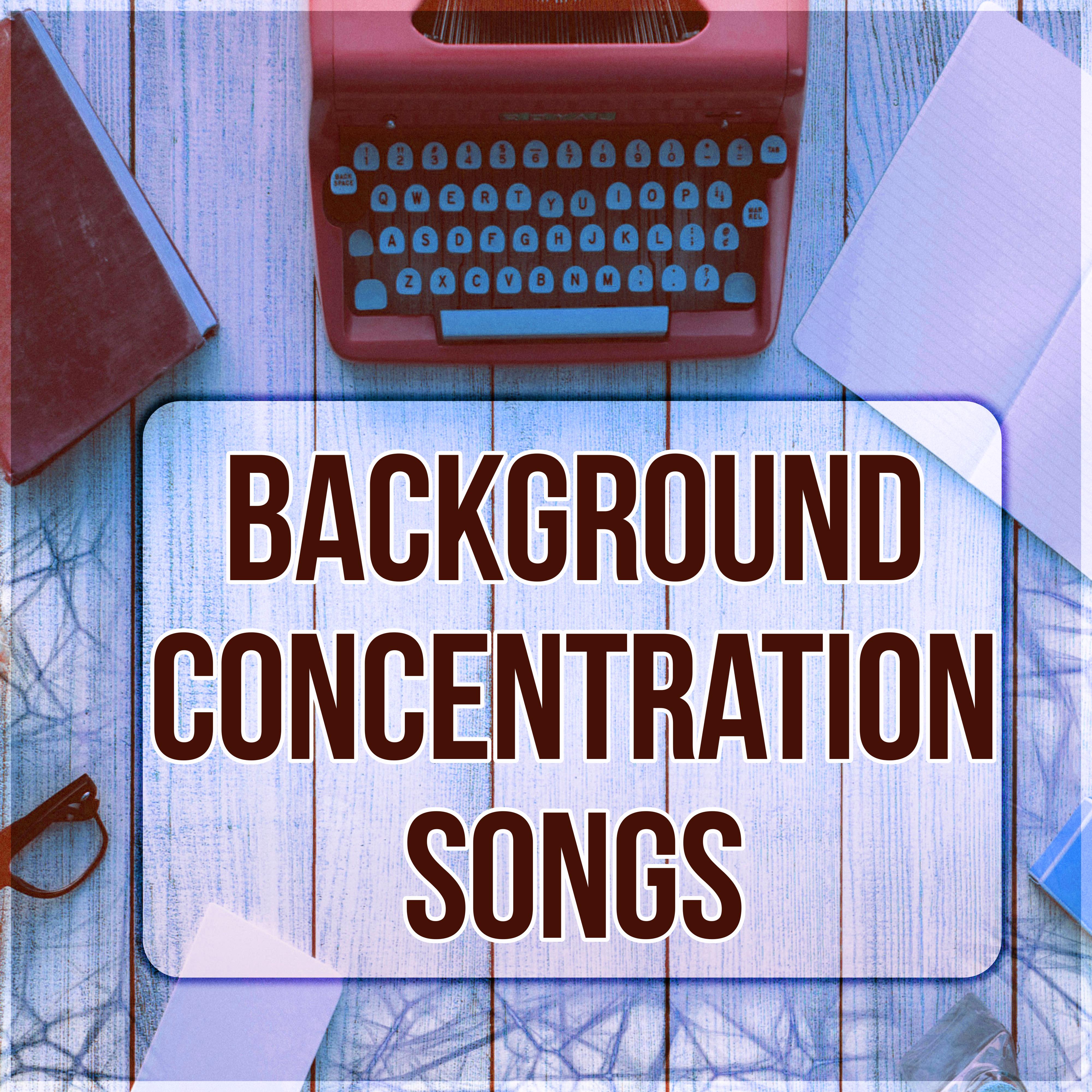 Background Concentration Songs – Concentration Music for Studying, Relaxing Piano Music for Reading, Learning, Writing, Focus & Brain Power