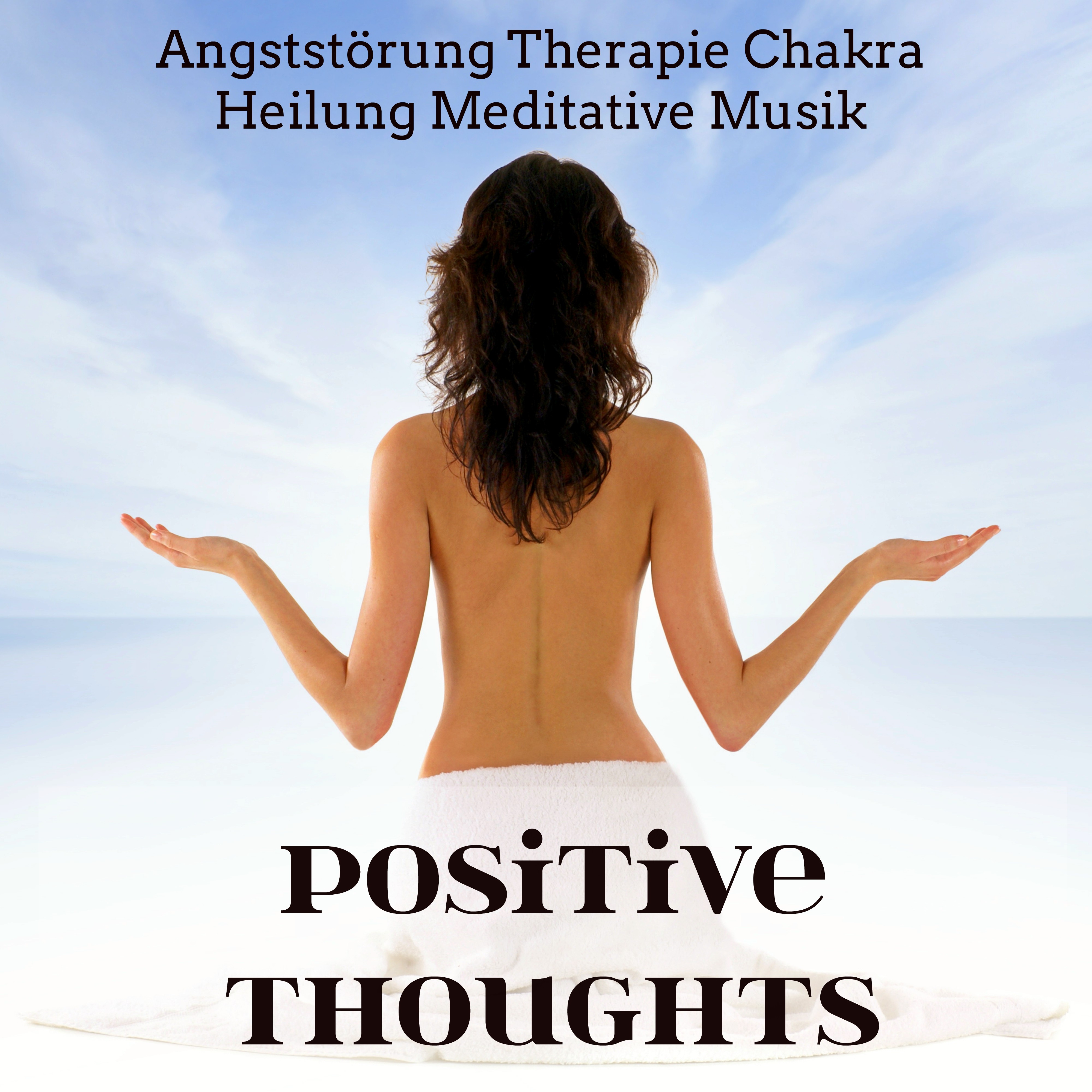 Positive Thoughts - Angststörung Therapie Chakra Heilung Meditative Musik für Tiefenentspannung mit Natur Instrumental Geräusche