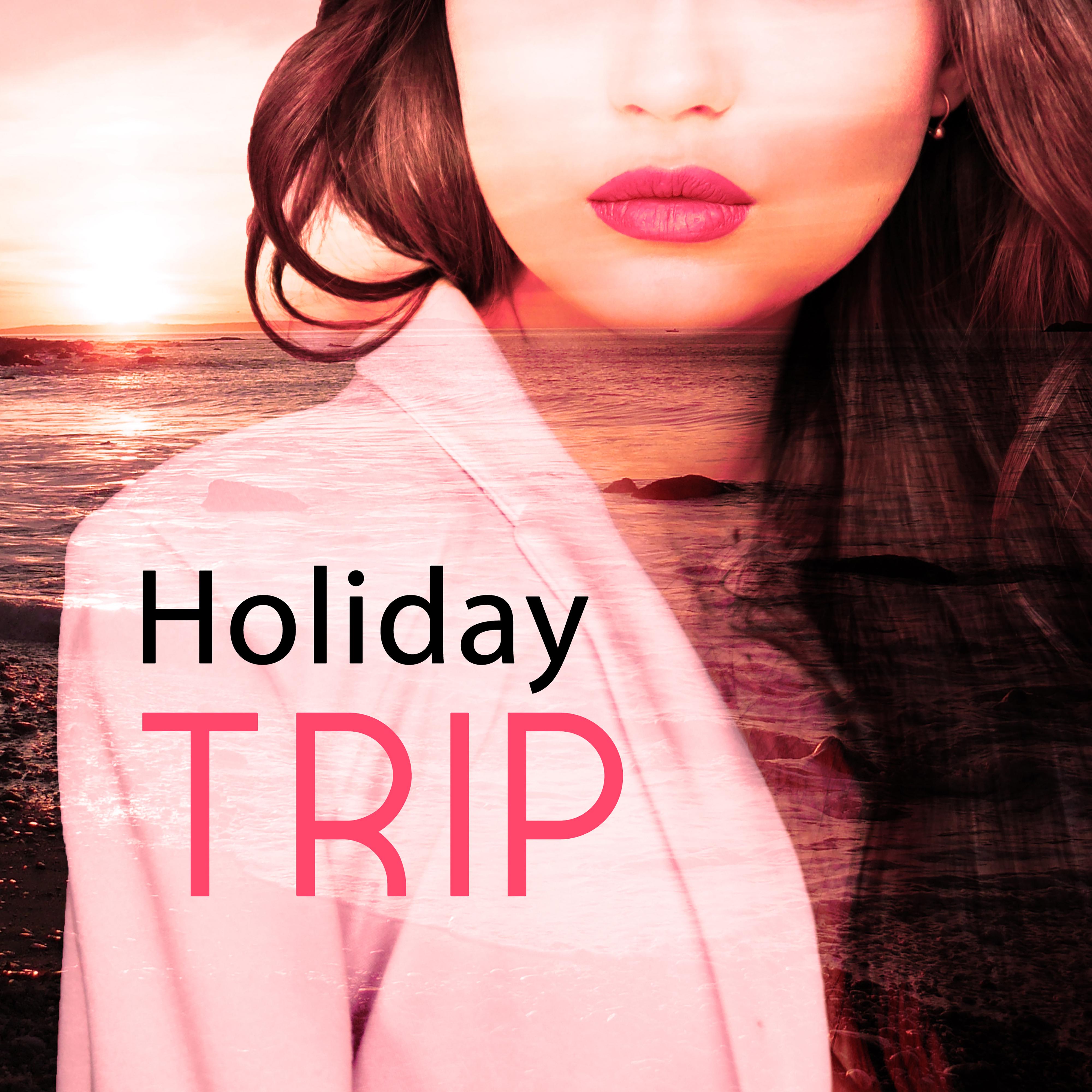 Holiday Trip – Chill Lounge, Deep Relax, Beach Party, Holiday Songs, Deep Meditation