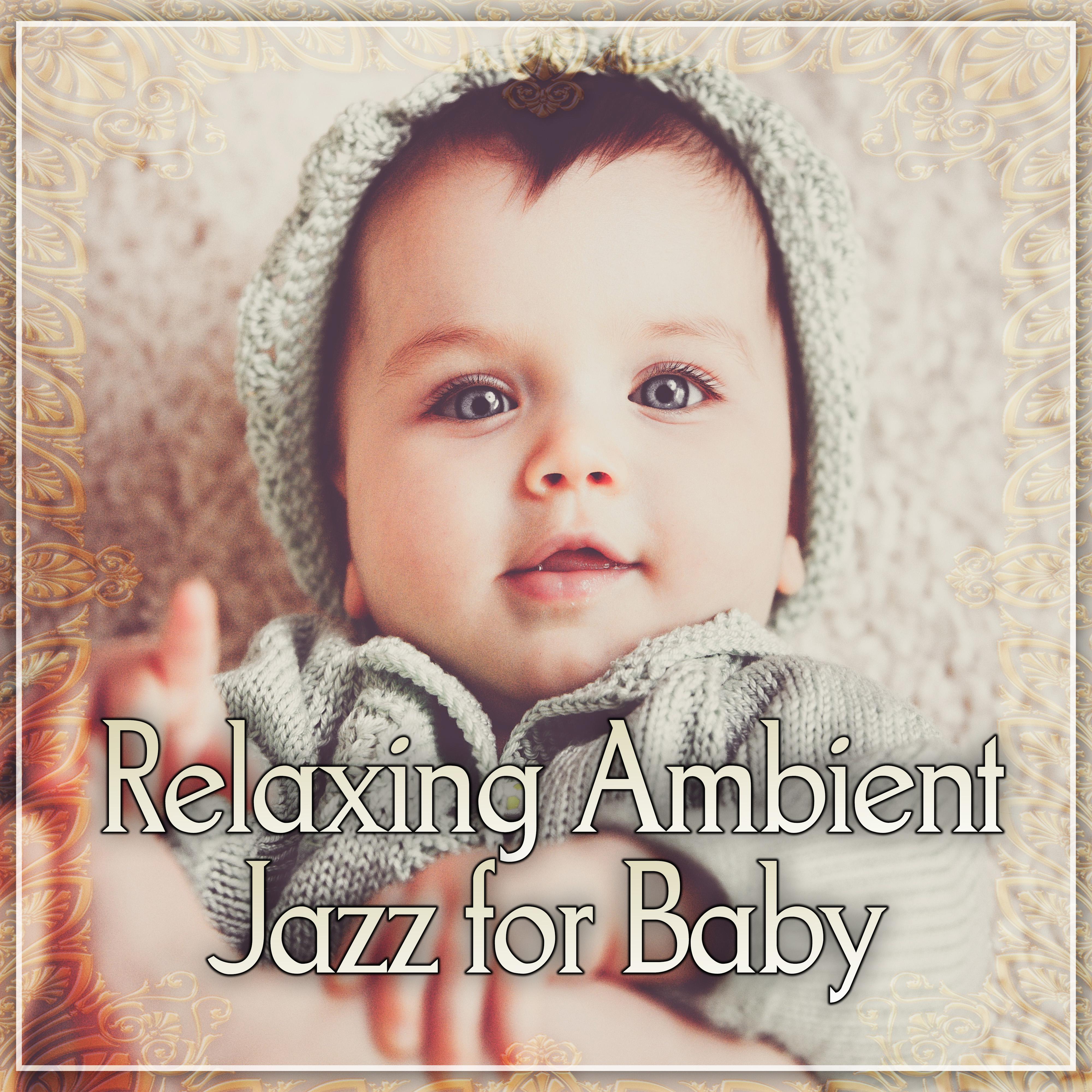 Relaxing Ambient Jazz for Baby - Sleep Through the Night, Beautiful Lullaby, Soothing Jazz for Baby, Calm Down and Sleep, Jazz Music for Sleep