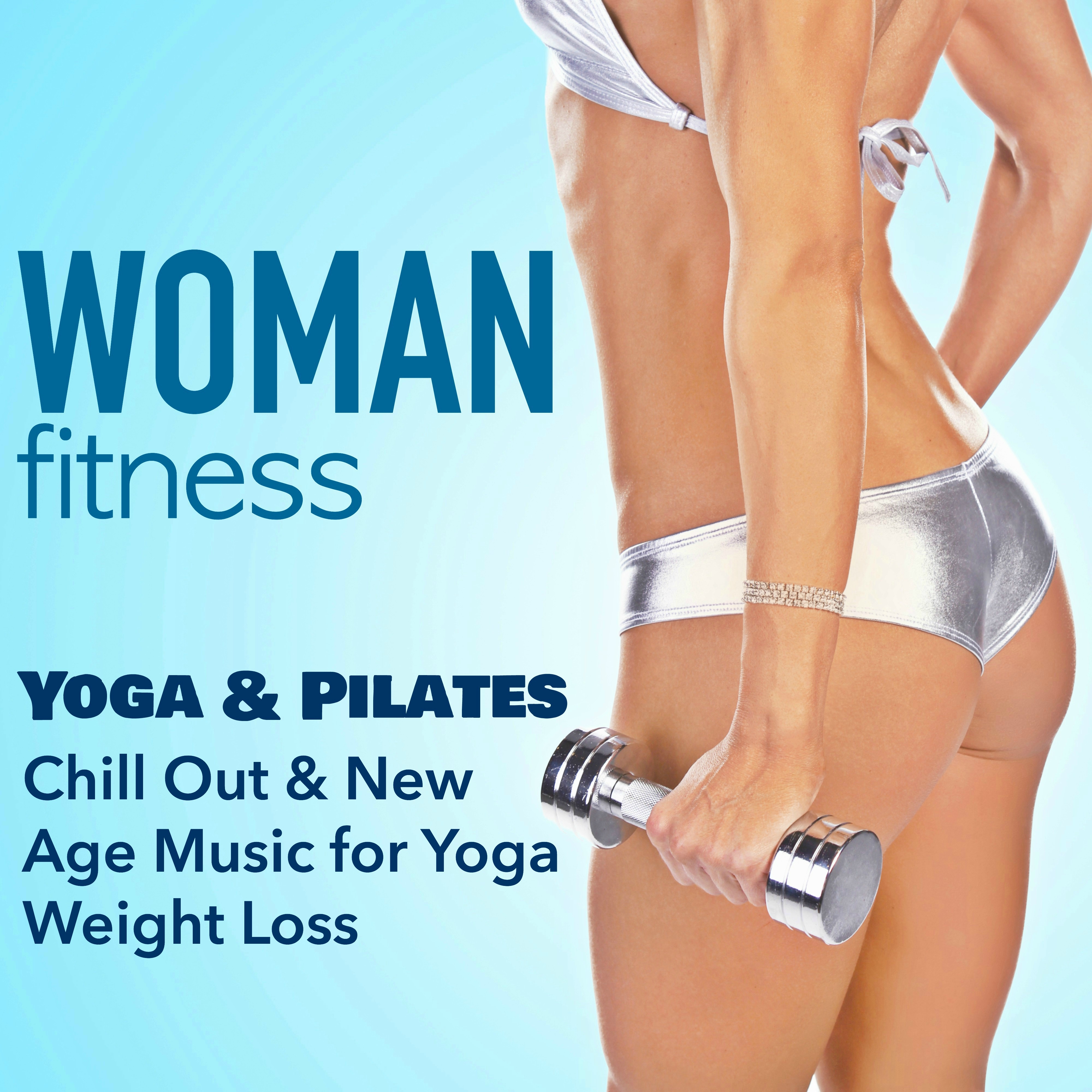 Woman Fitness - Yoga & Pilates: Chill Out & New Age Music for Yoga Weight Loss & Fitness Training for **** Body