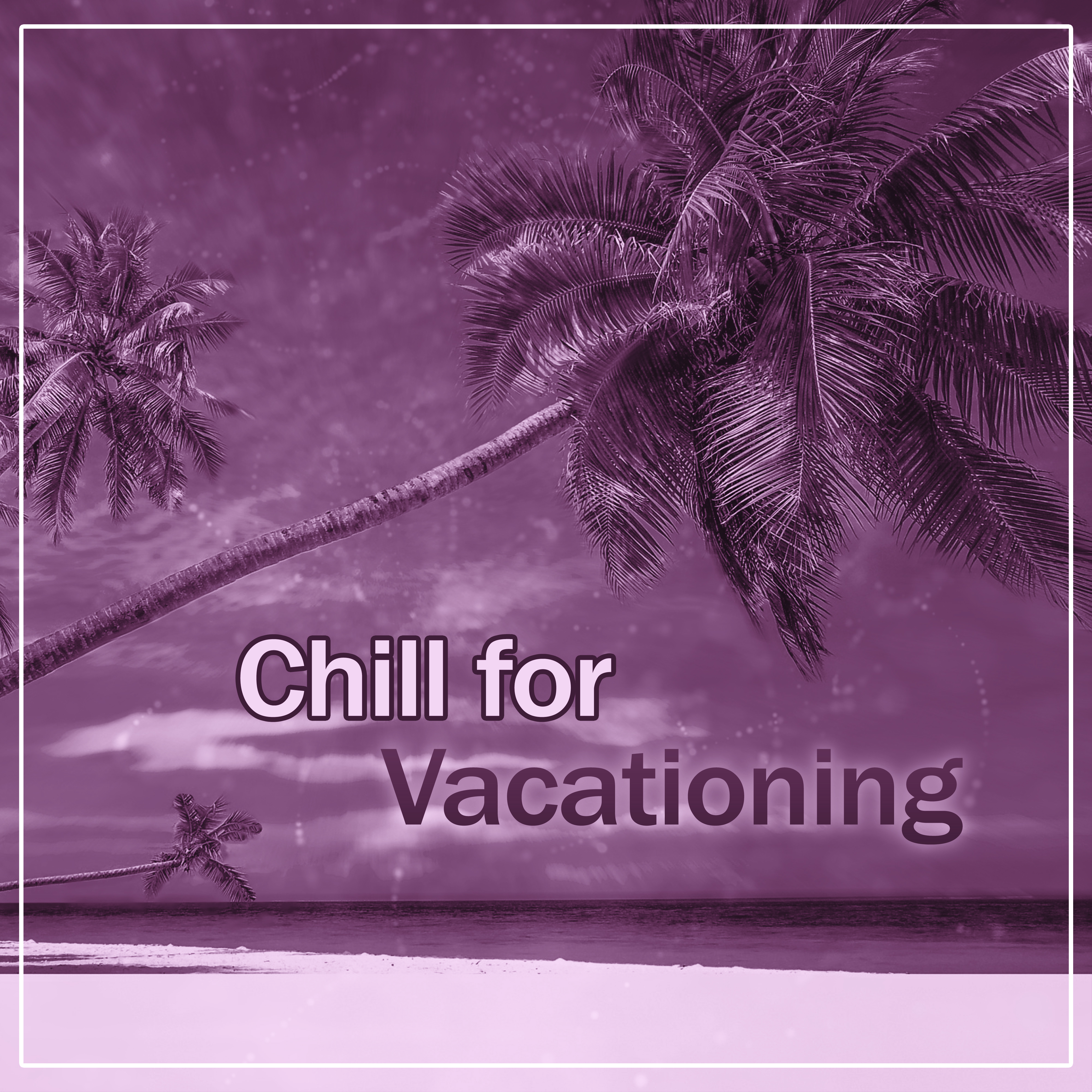 Chill for Vacationing - Discard Problems, Best Music for Rest, Laze on the Beach, Basking in Sun, Cool Beach, Pure Water, Soft and Gentle Wind