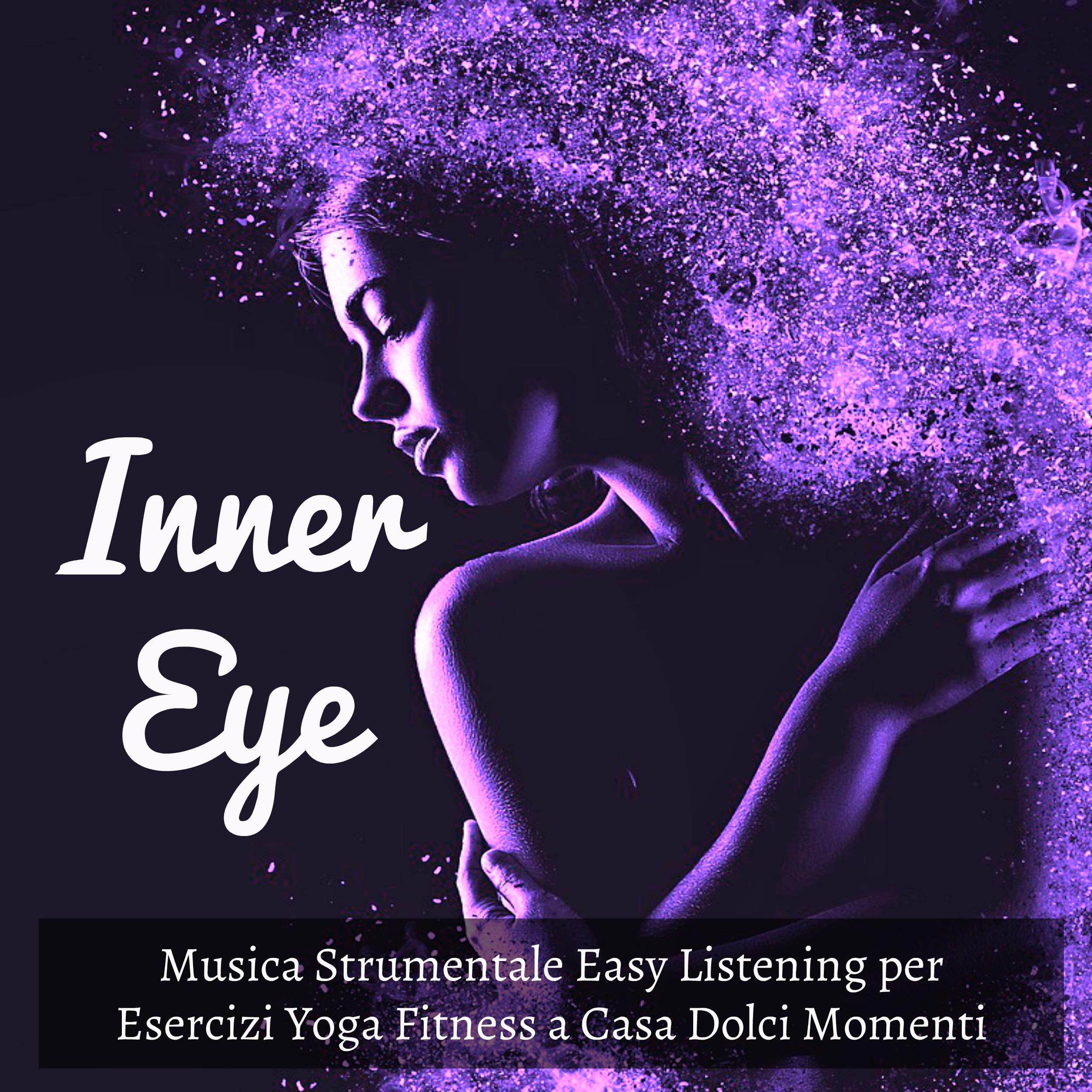 Inner Eye - Musica Strumentale Easy Listening per Esercizi Yoga Fitness a Casa Dolci Momenti con Suoni Lounge Soulful Dance Sensuali