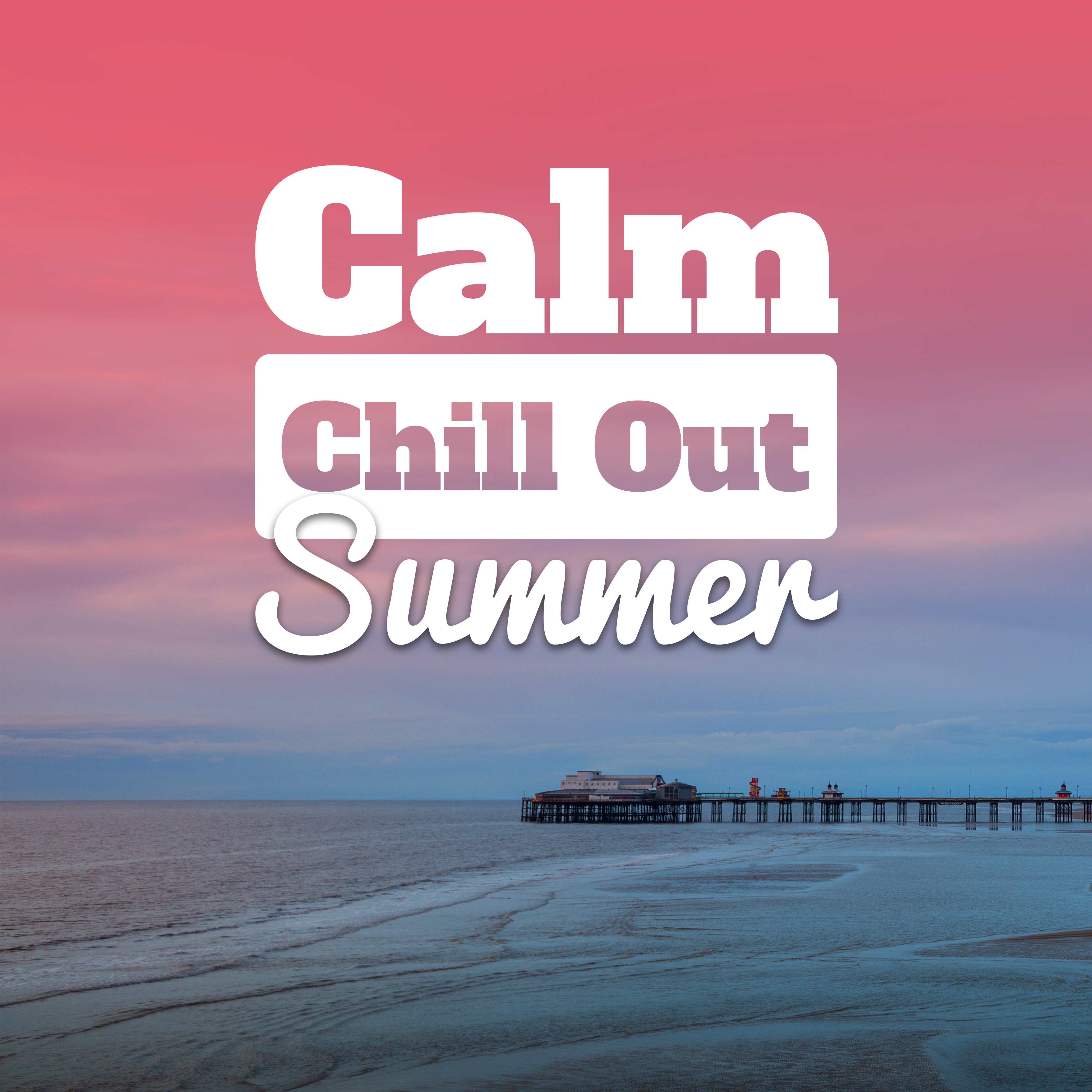 Calm Chill Out Summer – Easy Listening, Ibiza Chill Out, Stress Relief, Peaceful Music, Inner Rest