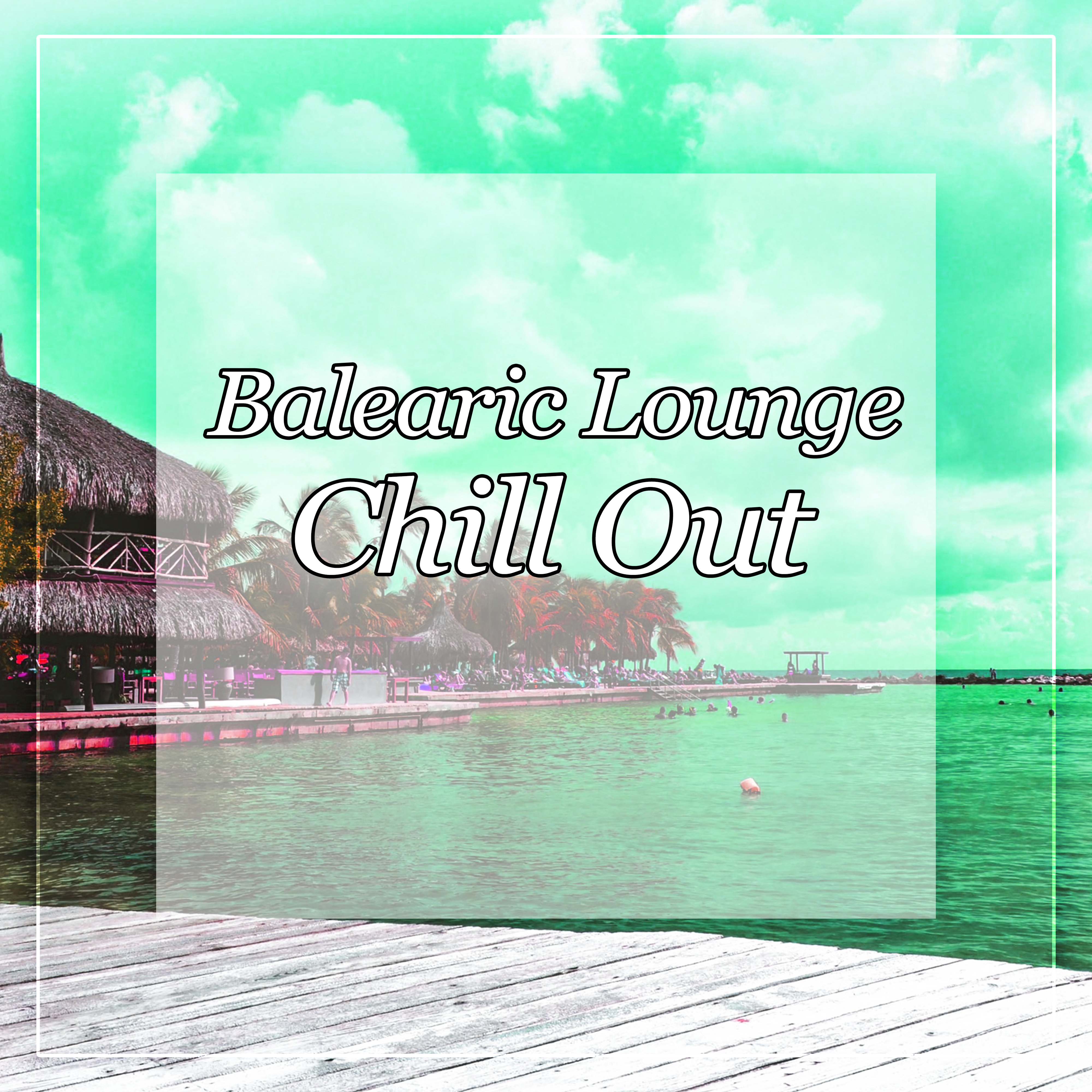 Balearic Lounge Chill Out - Summer Lounge, Mellow Music, Electronic Chill