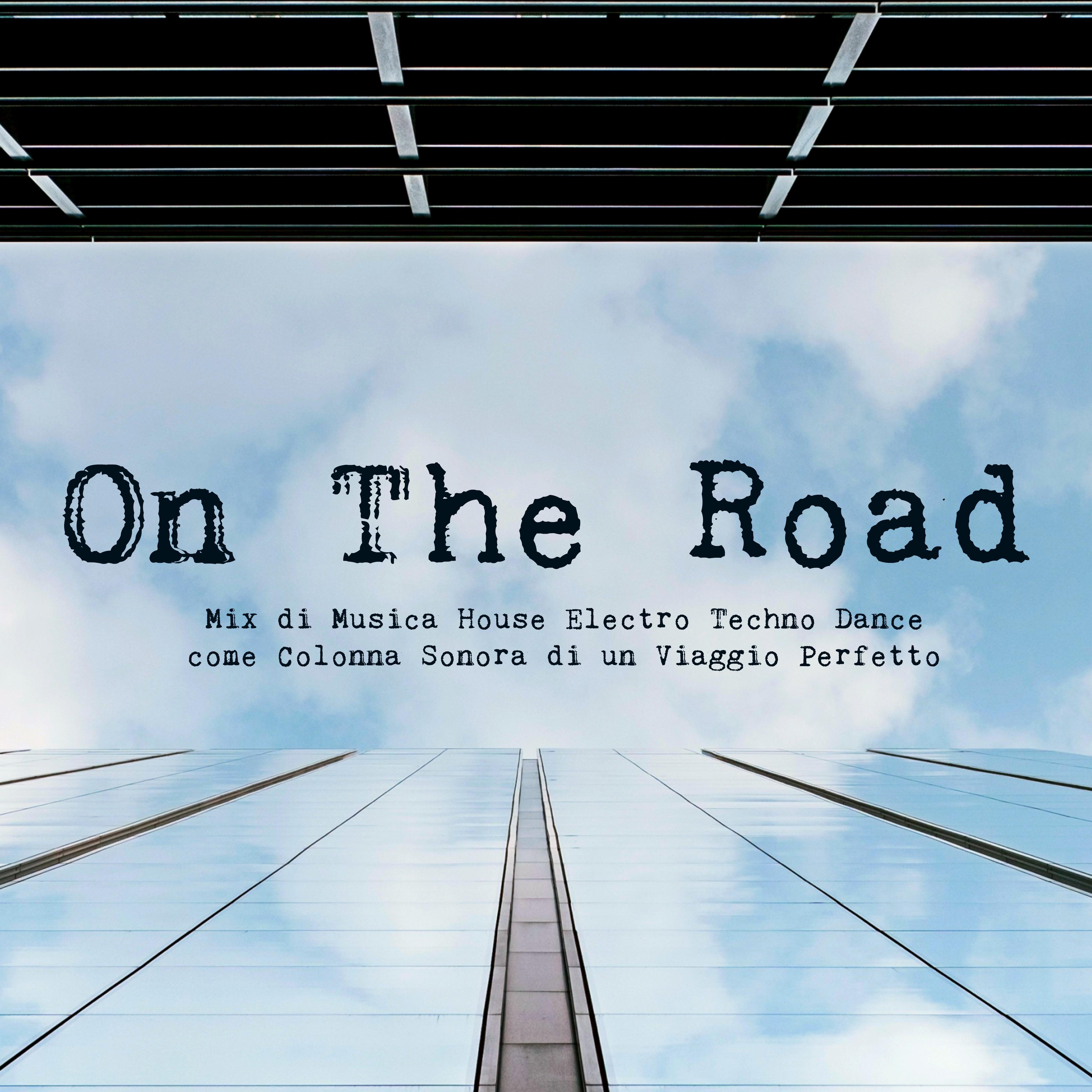 On The Road - Mix di Musica House Electro Techno Dance, Colonna Sonora di un Viaggio Perfetto