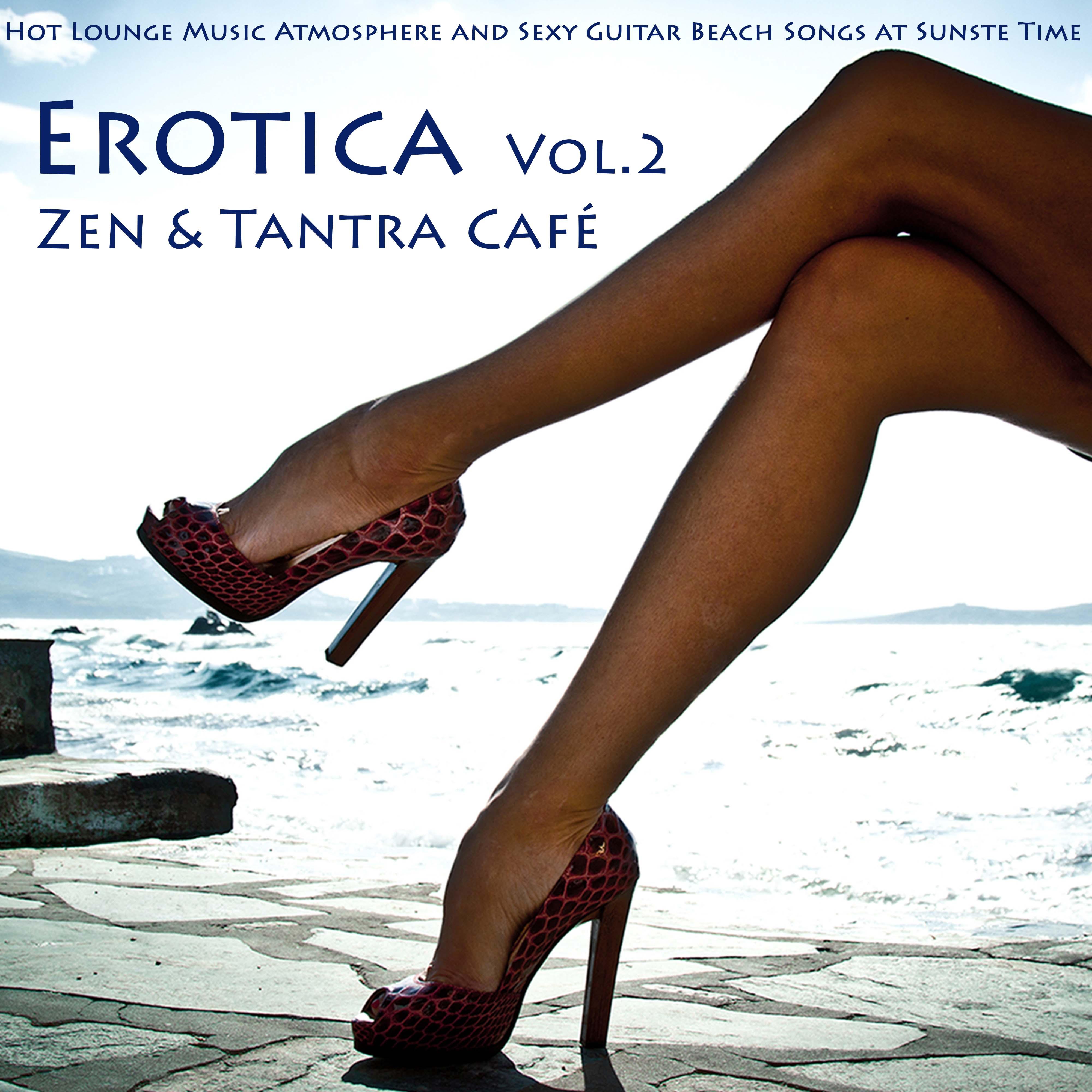 Erotica, Vol. 2 - Zen & Tantra Café - Hot Lounge Music Atmosphere and **** Guitar Beach Songs At Sunste Time