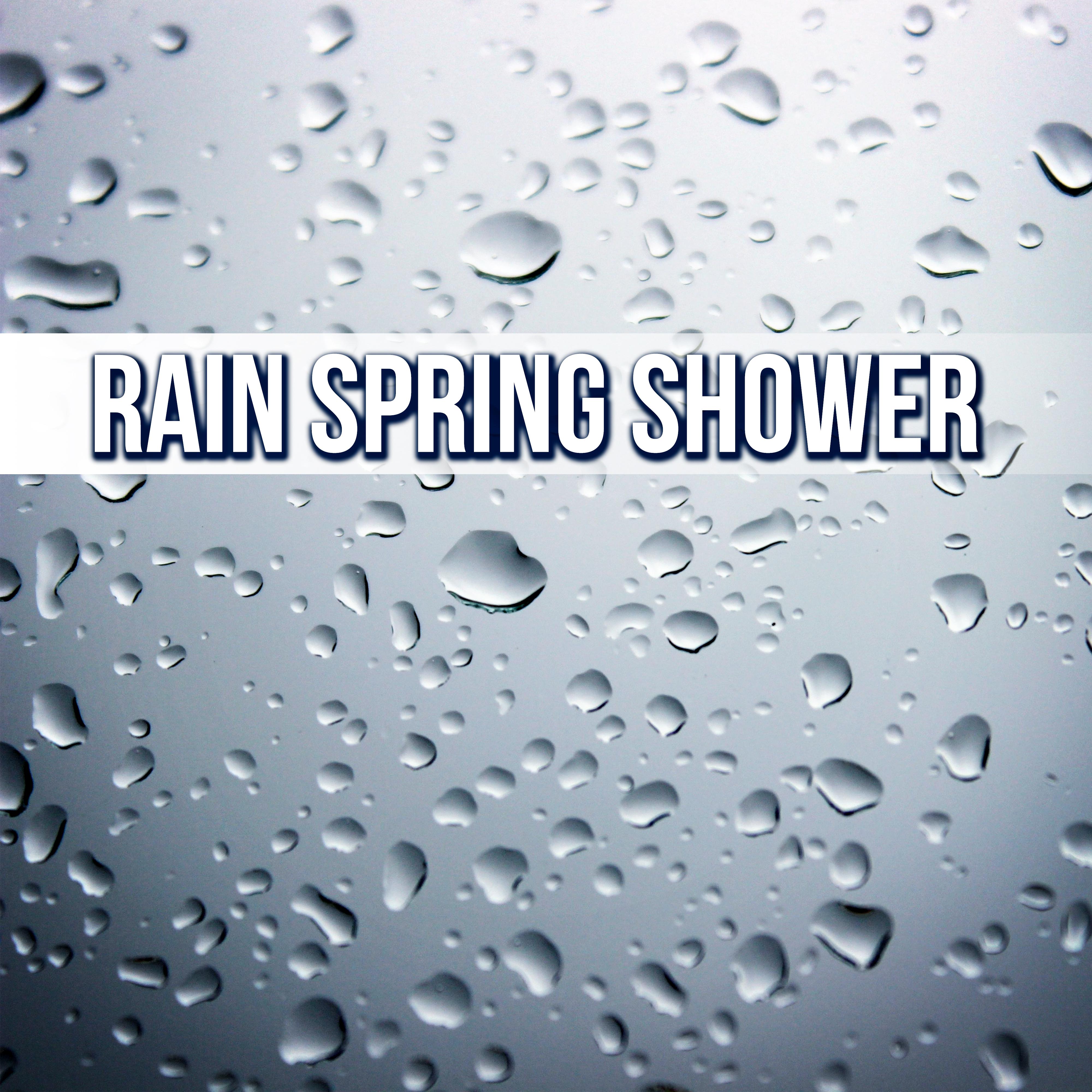 Rain Spring Shower - Calm Relaxing Nature Sounds, Water Sound Perfect for Sleep, Massage, Tai Chi, Meditation, Serenity Music to Reduce Anxiety and Sadness