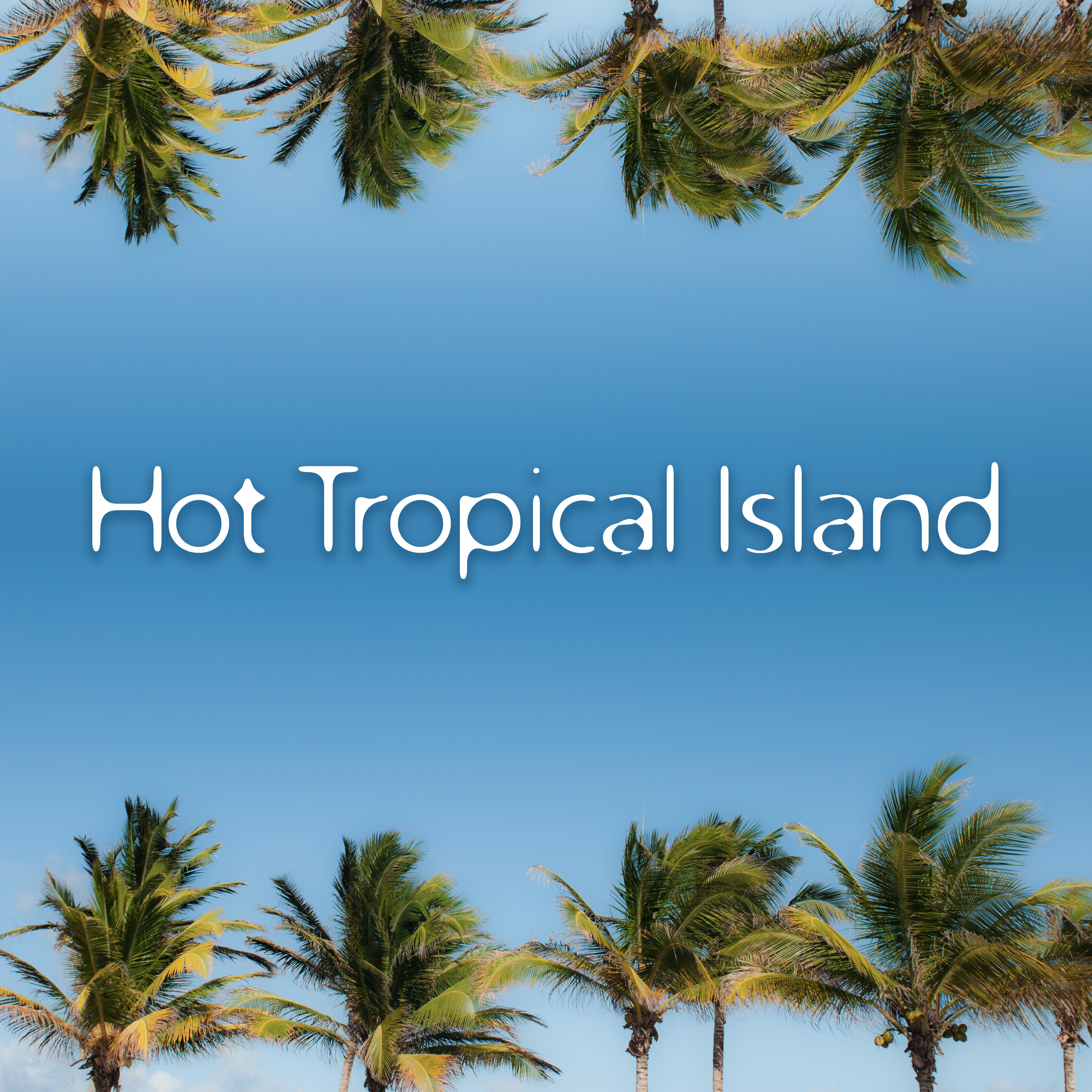 Hot Tropical Island – Chill Out Music for Relaxation, Sunny Beach Sounds, Melodies to Rest, Tropical Music