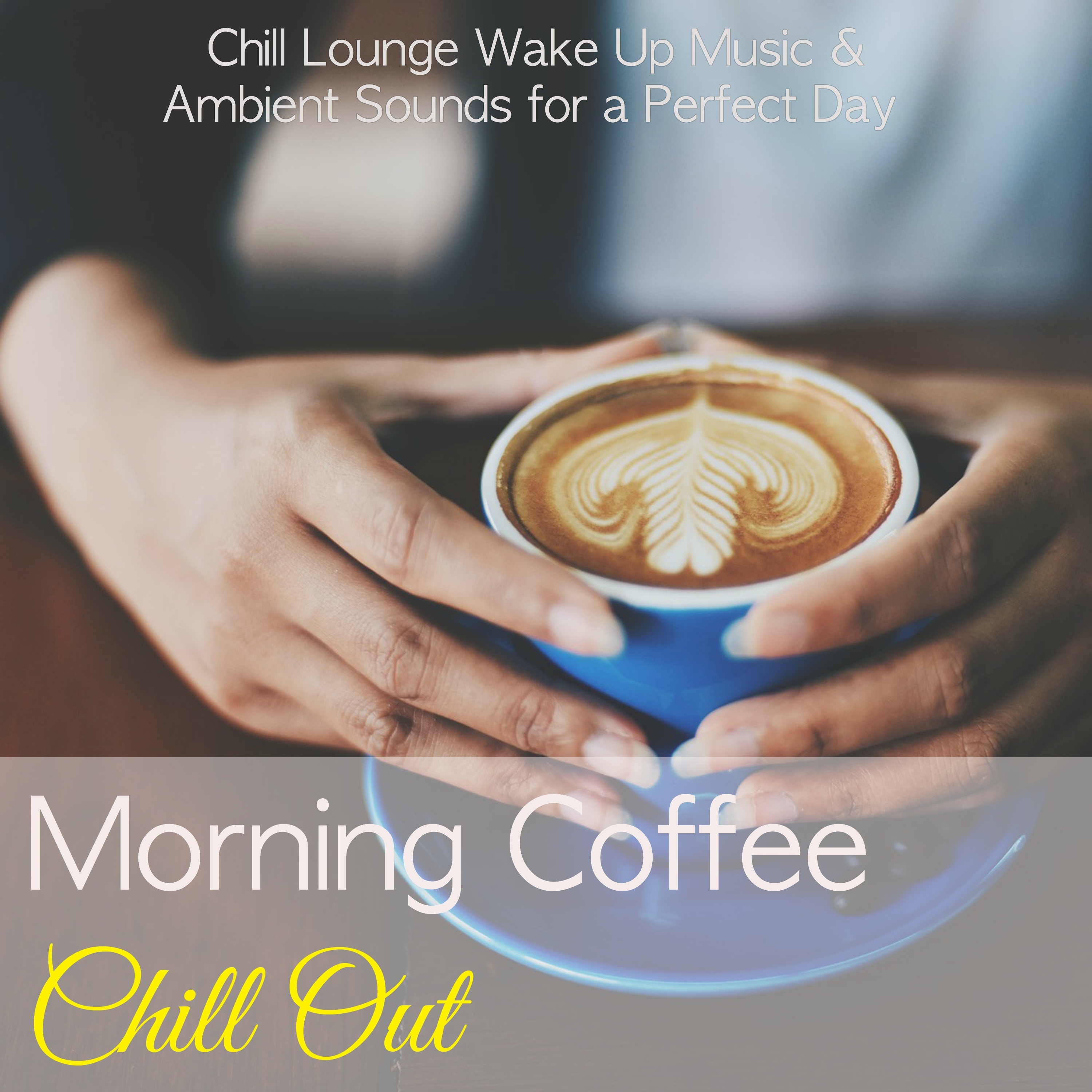 Morning Coffee Chill Out – Chill Lounge Wake Up Music & Ambient Sounds for a Perfect Day