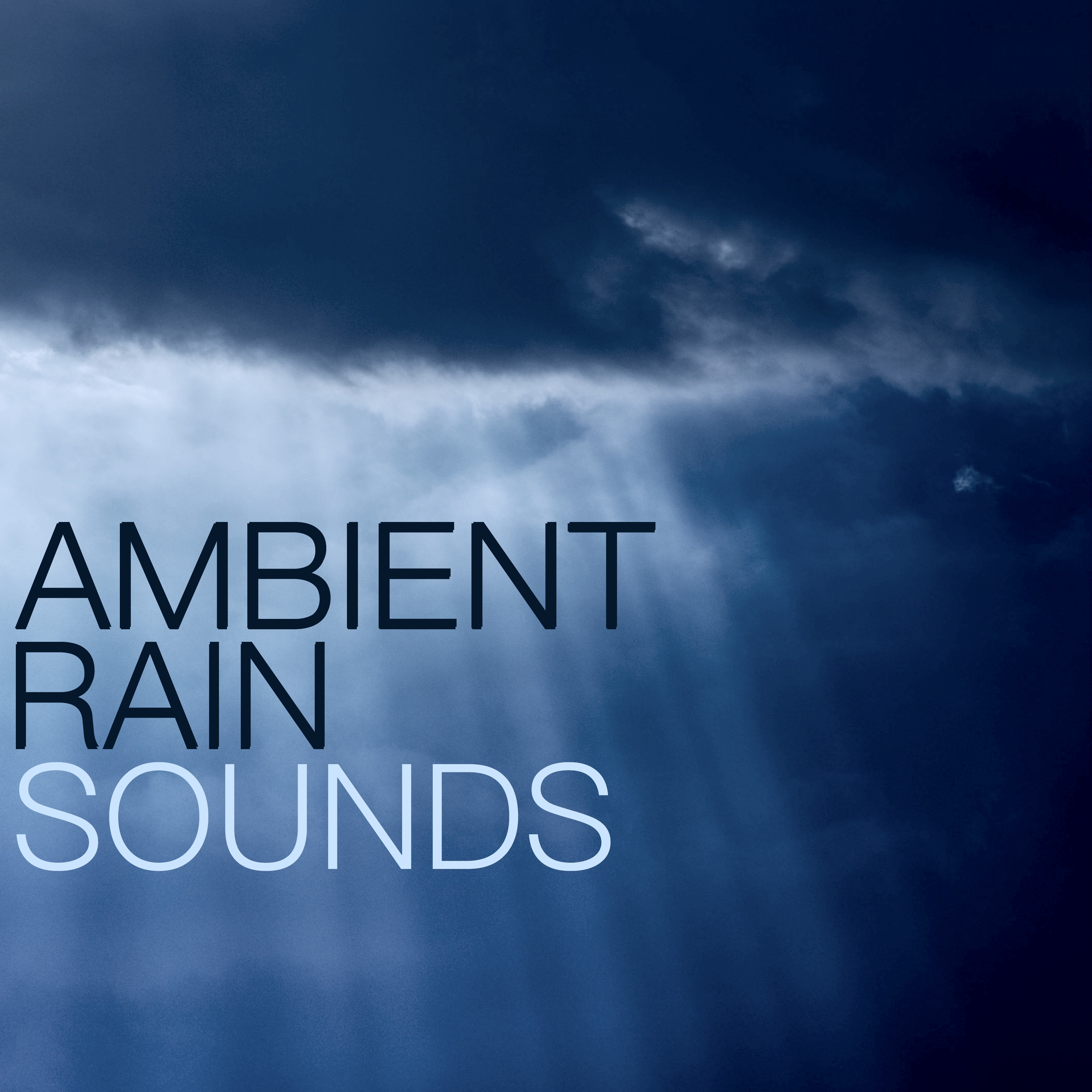 Ambient Rain Sounds - Ambience Music for Meditation, Relaxation, Massage, Yoga, Tai Chi, Reiki, Sleep Music, Baby Sleep and Relaxing Ambient Soundscapes