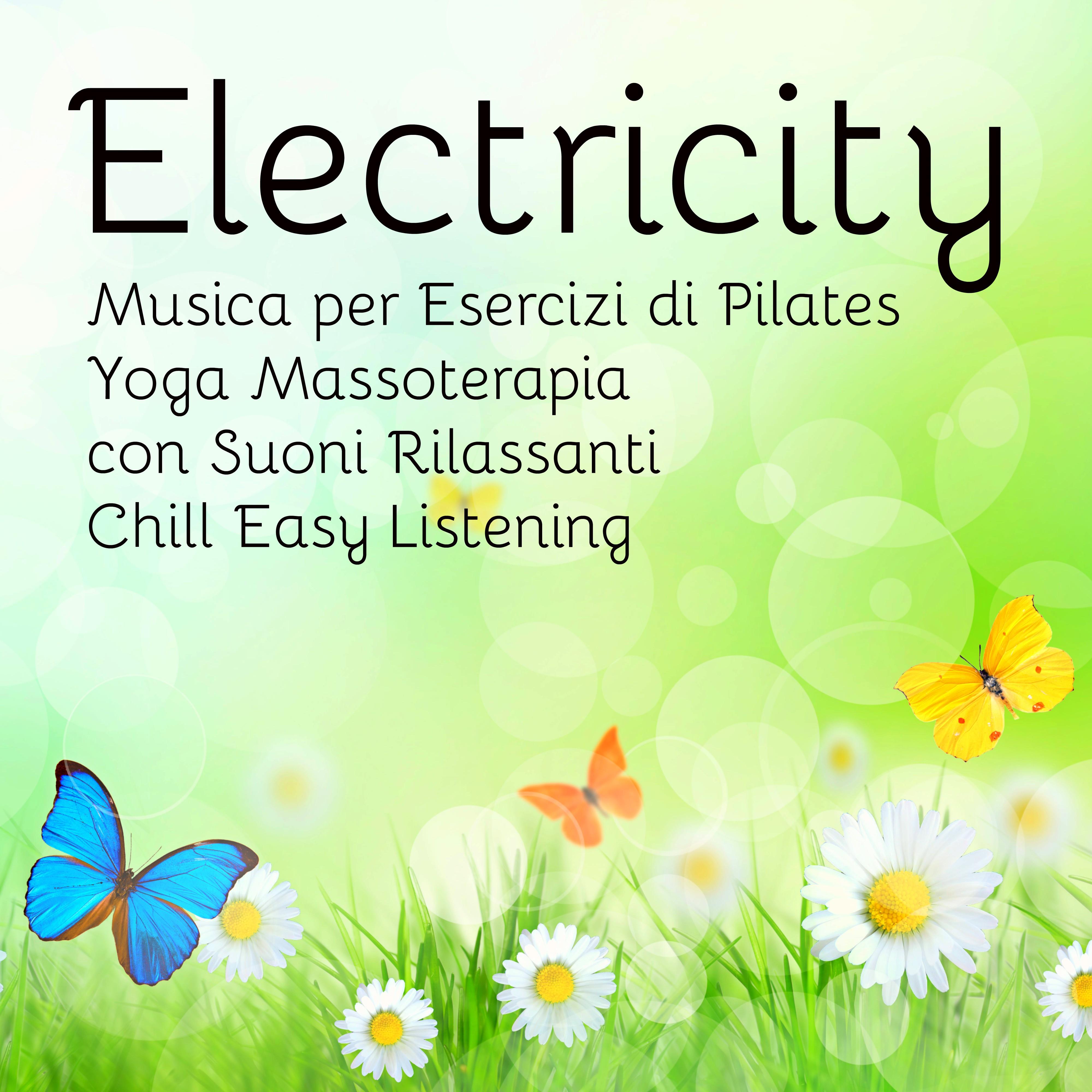 Electricity - Musica per Esercizi di Pilates Yoga Massoterapia con Suoni Rilassanti Chill Easy Listening