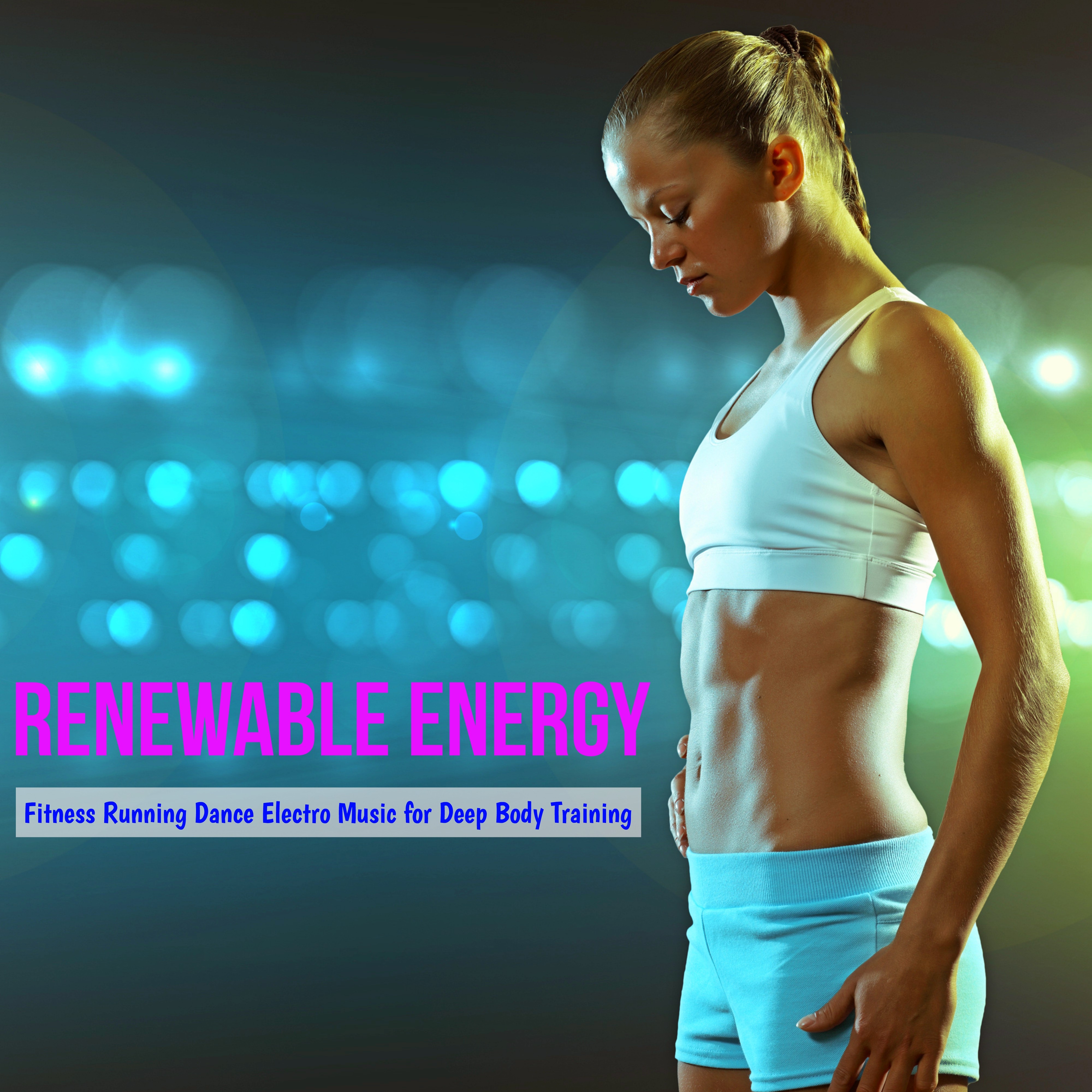 Renewable Energy – Fitness Running Dance Electro Music for Deep Body Training