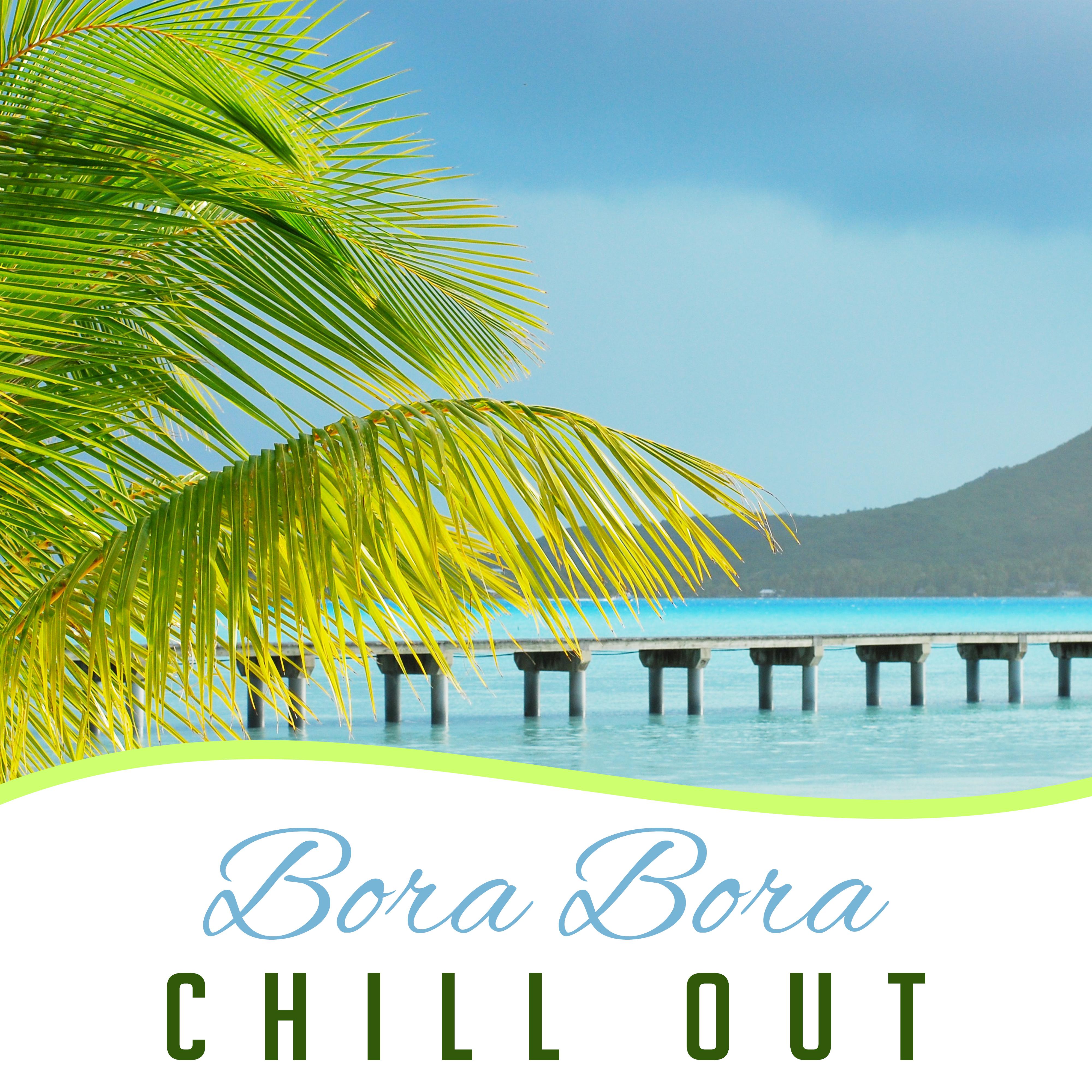 Bora Bora Chill Out – Relax, Beach Chill, Summer Holiday, Deep Lounge, Electronic Music, Stress Relief