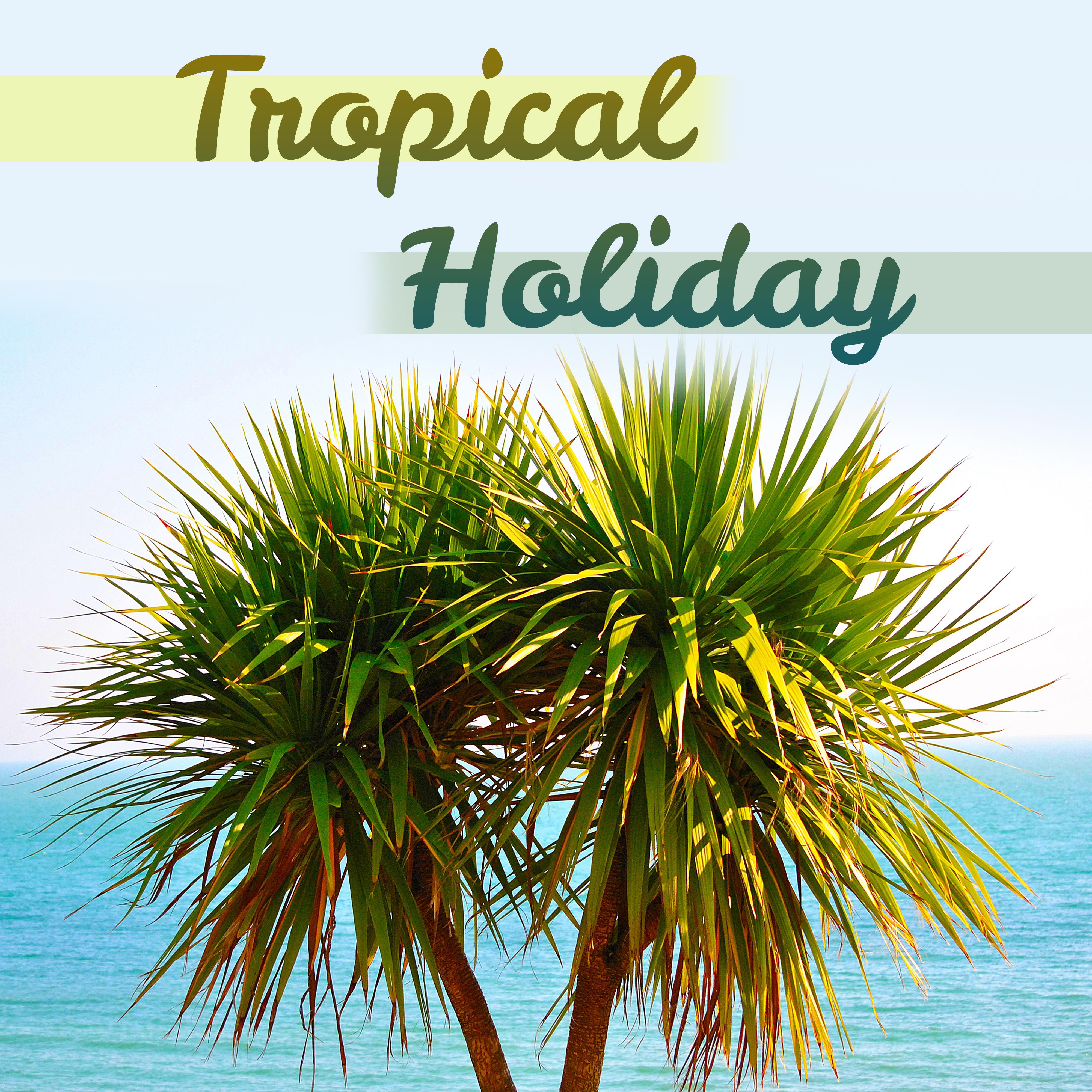 Tropical Holiday – Happy Chill Out Music, Deep Relaxation, Summer Chill, Relaxing Music, Positive Vibrations, Good Energy