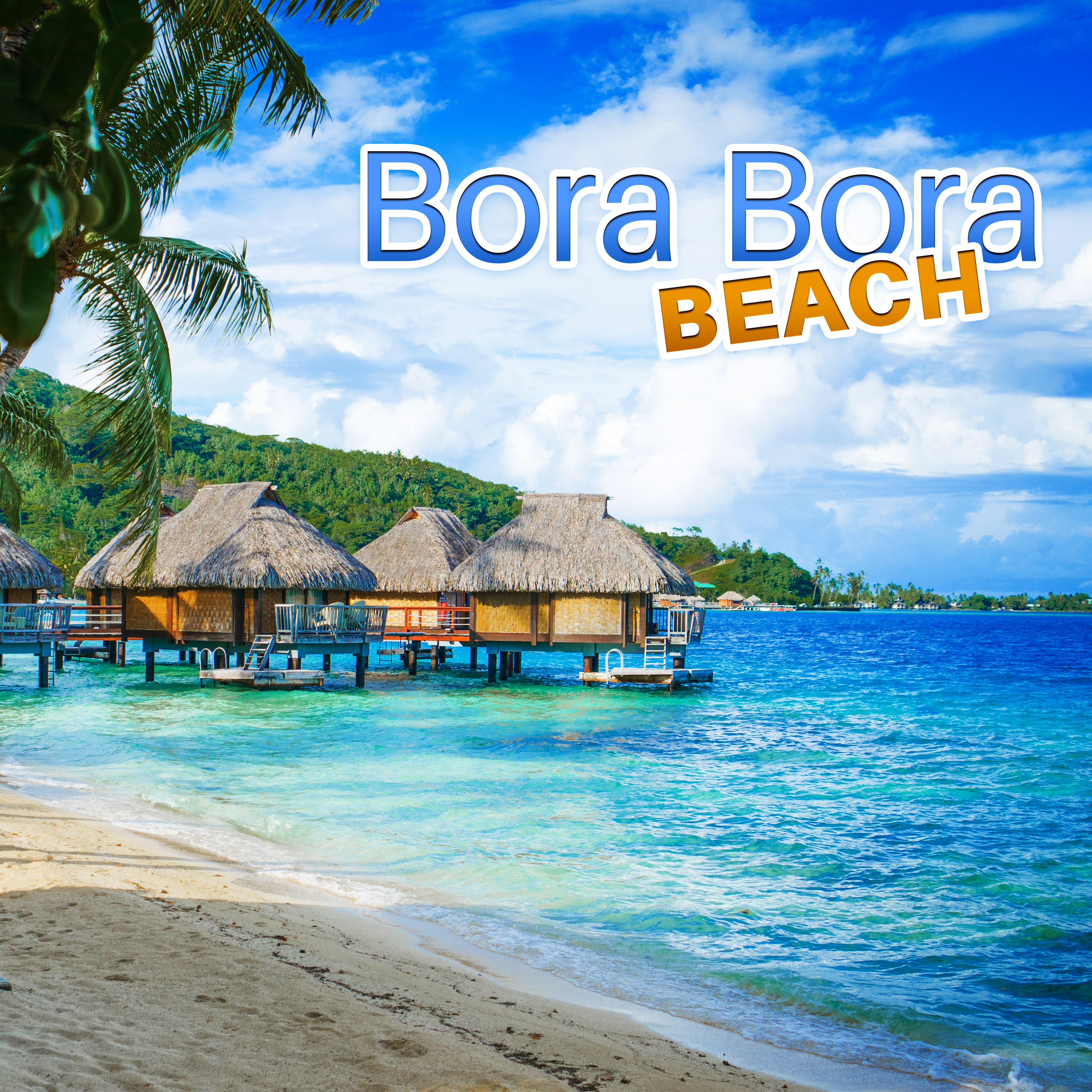 Bora Bora Beach – Summer Chill Out 2017, Beach Music, Chill Paradise, Relax, Lounge Summer, Deep Vibes