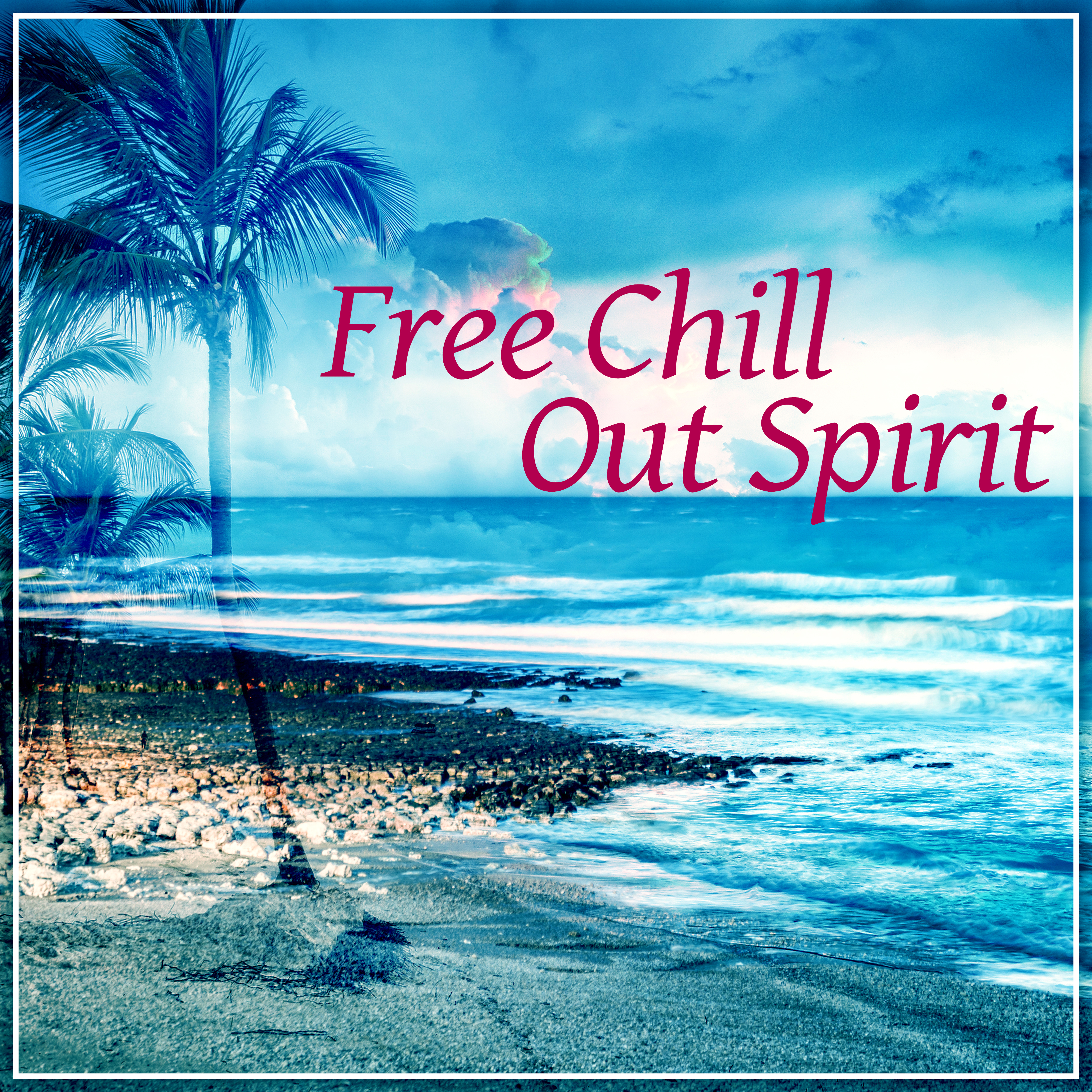 Free Chill Out Spirit – Positive Vibes, The Best Chillout, Lounge Summer, Beach Party, Holidays Music