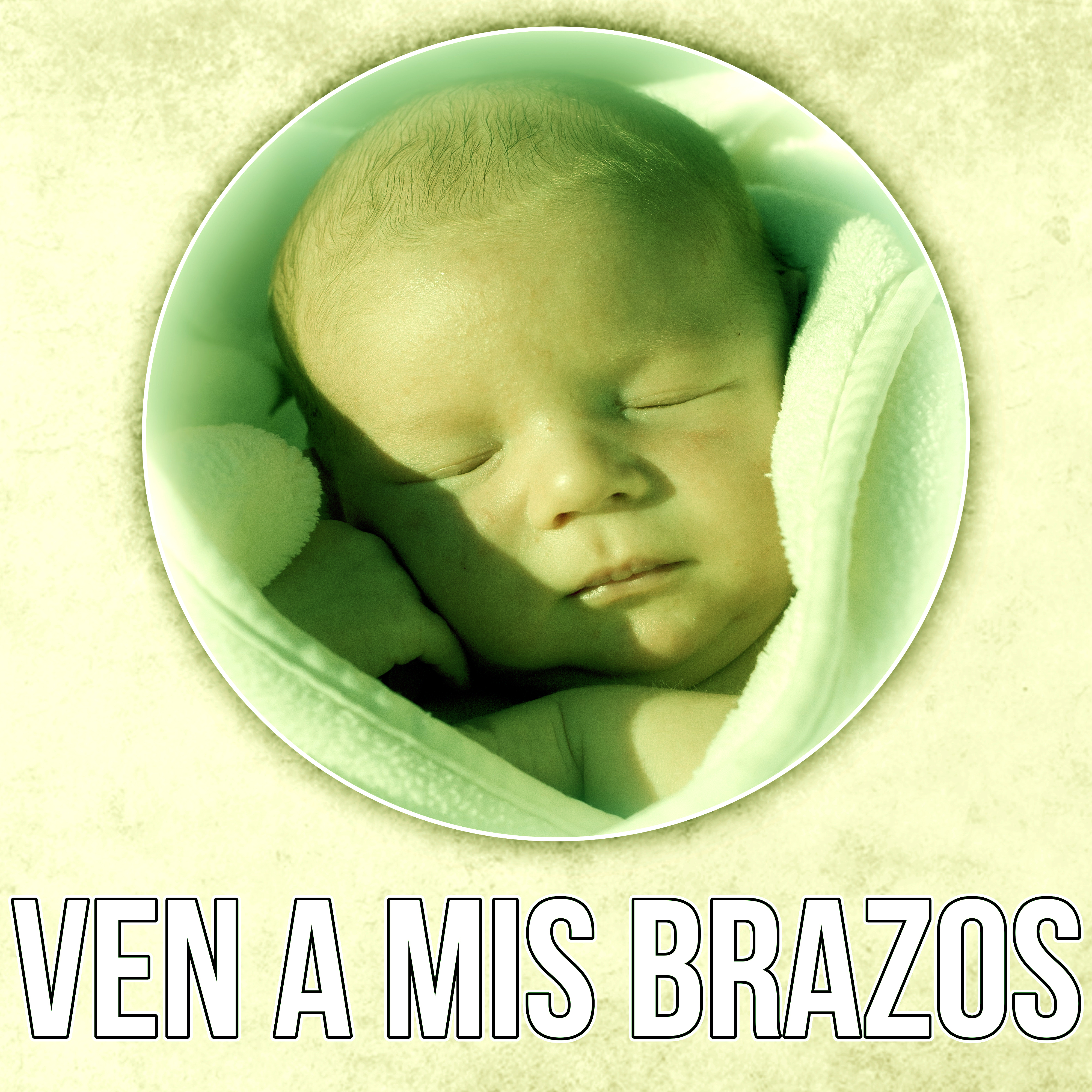 Ven a Mis Brazos - Nanas para a Tu Bebe, Música Relajante de Piano para Dormir y Relajar a tus Niños