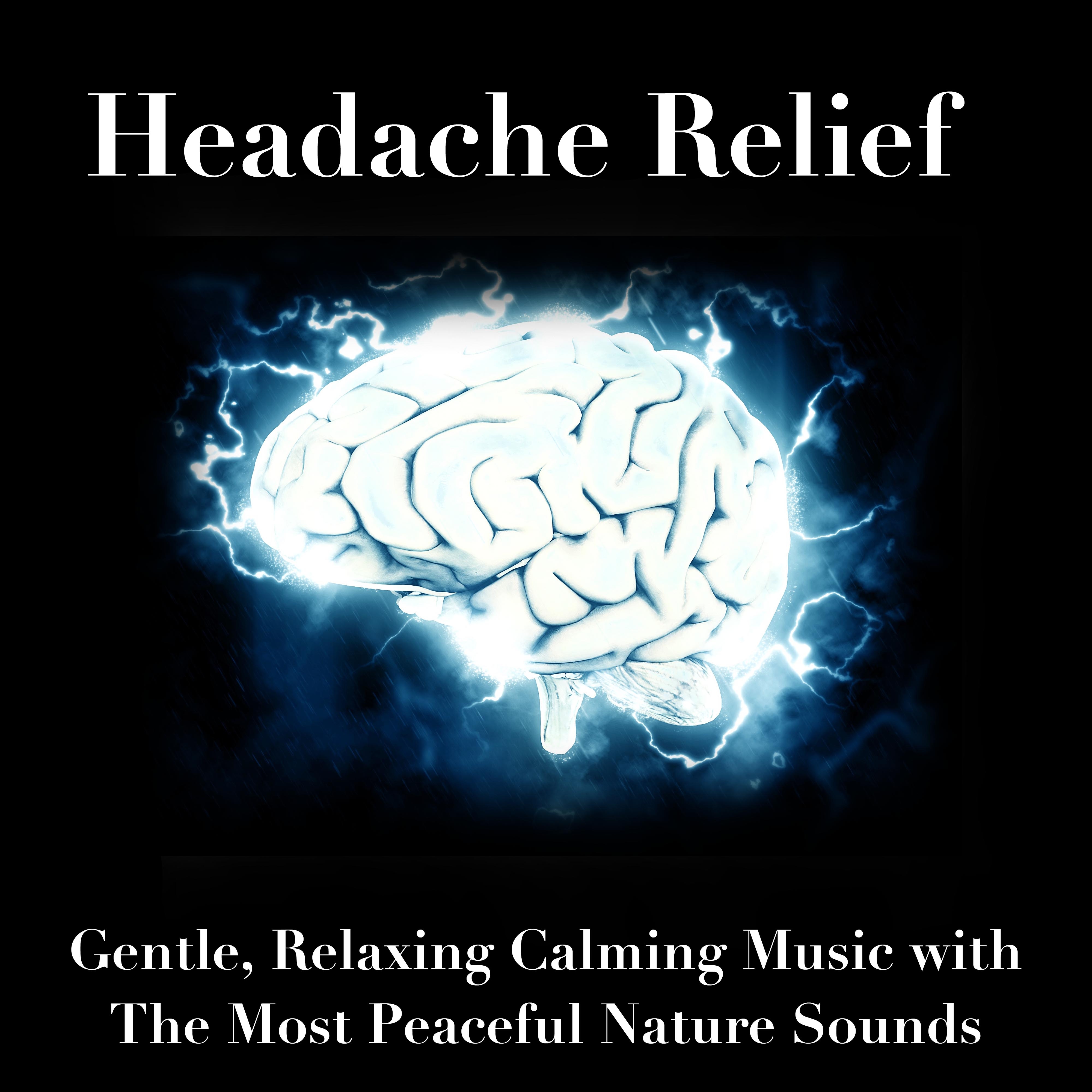 Headache Relief: Gentle, Relaxing Calming Music with The Most Peaceful Nature Sounds to Relax the Mind
