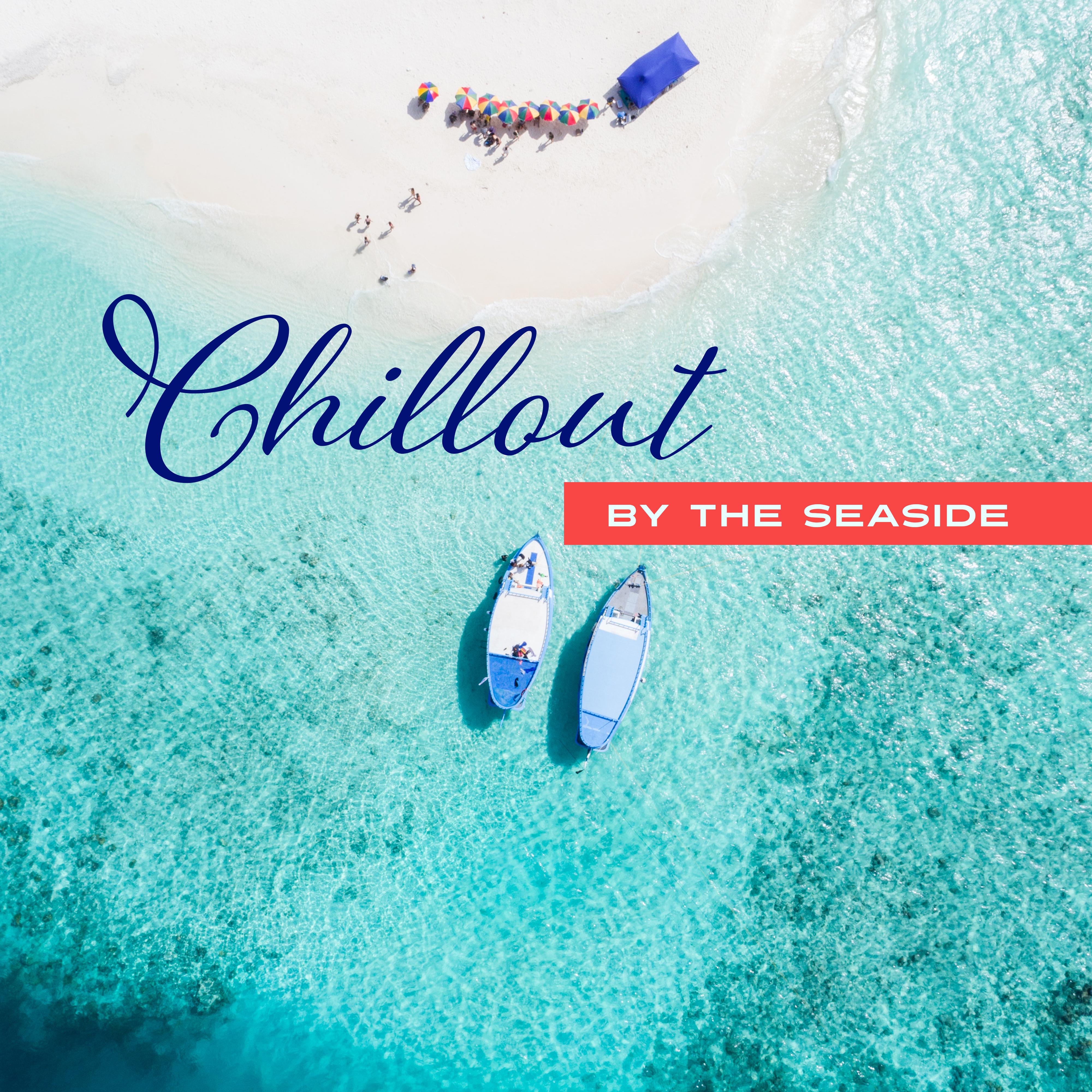 Chillout by the Seaside – Deep Chill Out Beats, Relax, Holiday Music, Good Vibes Only