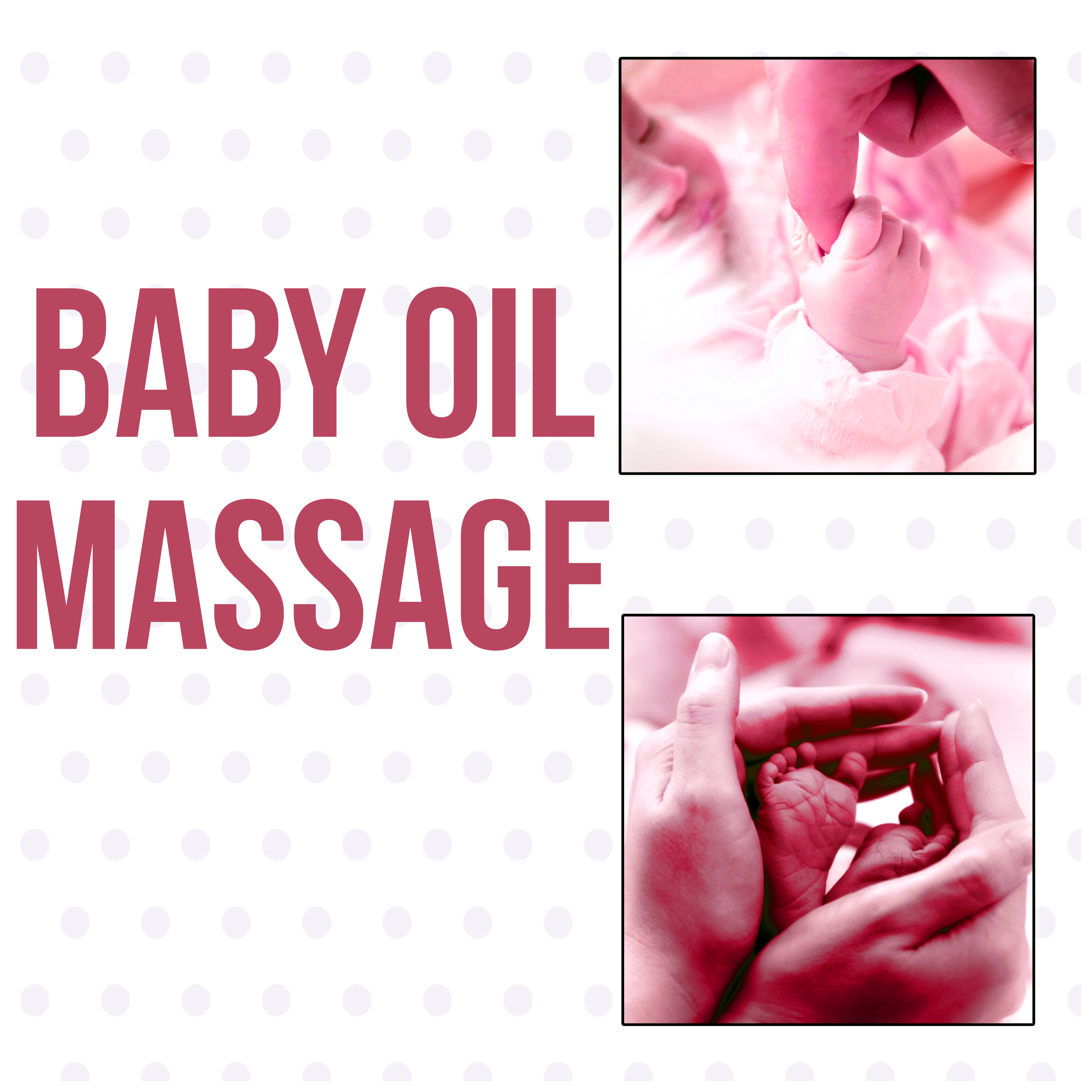 Baby Oil Massage - Developmental Ideas to Calm Baby, Teach Yourself Doing Gentle Massage, Let Your Baby Sleep, Back to Basic