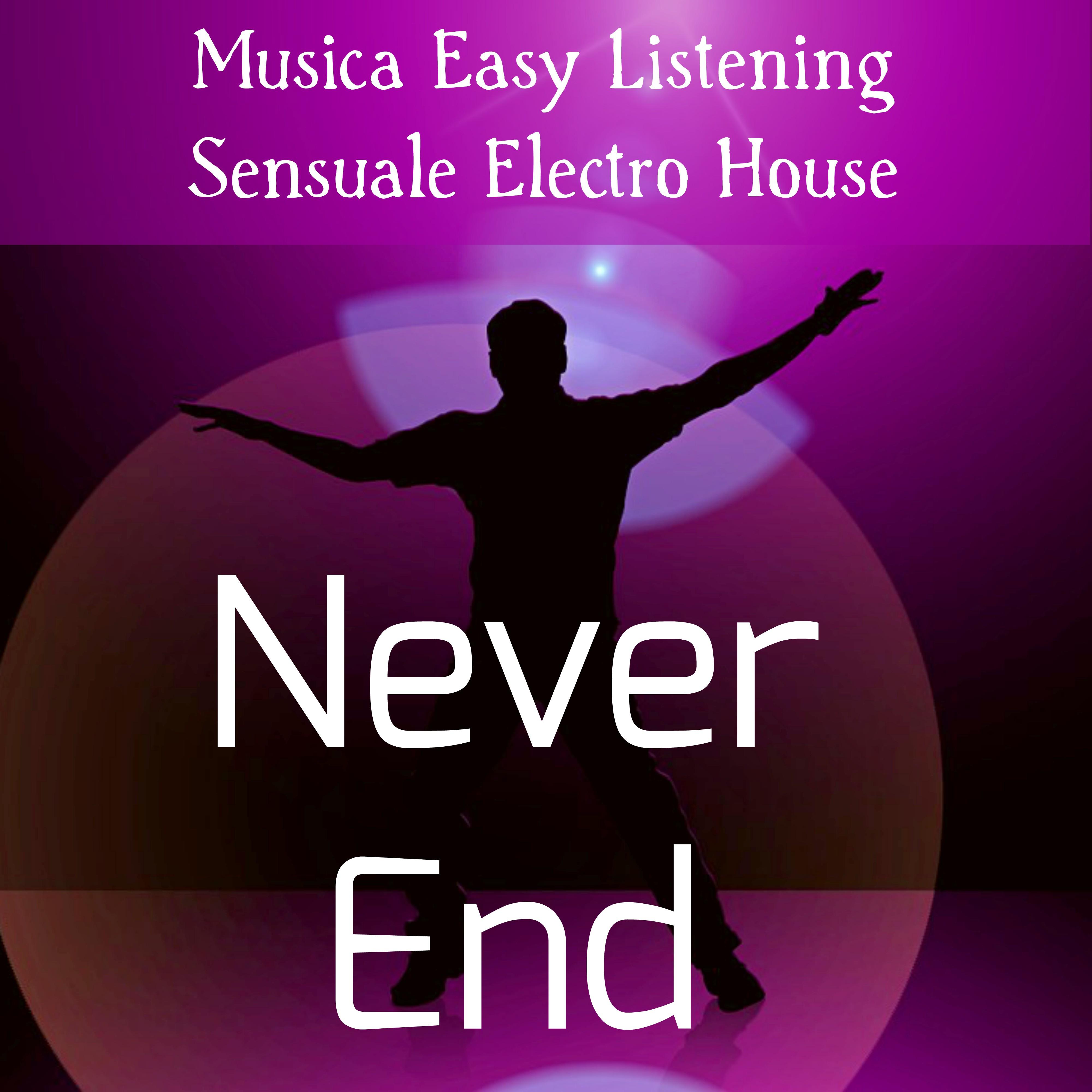 Never End - Musica Easy Listening Sensuale Electro House per Ballare Stare Insieme Momenti Divertenti