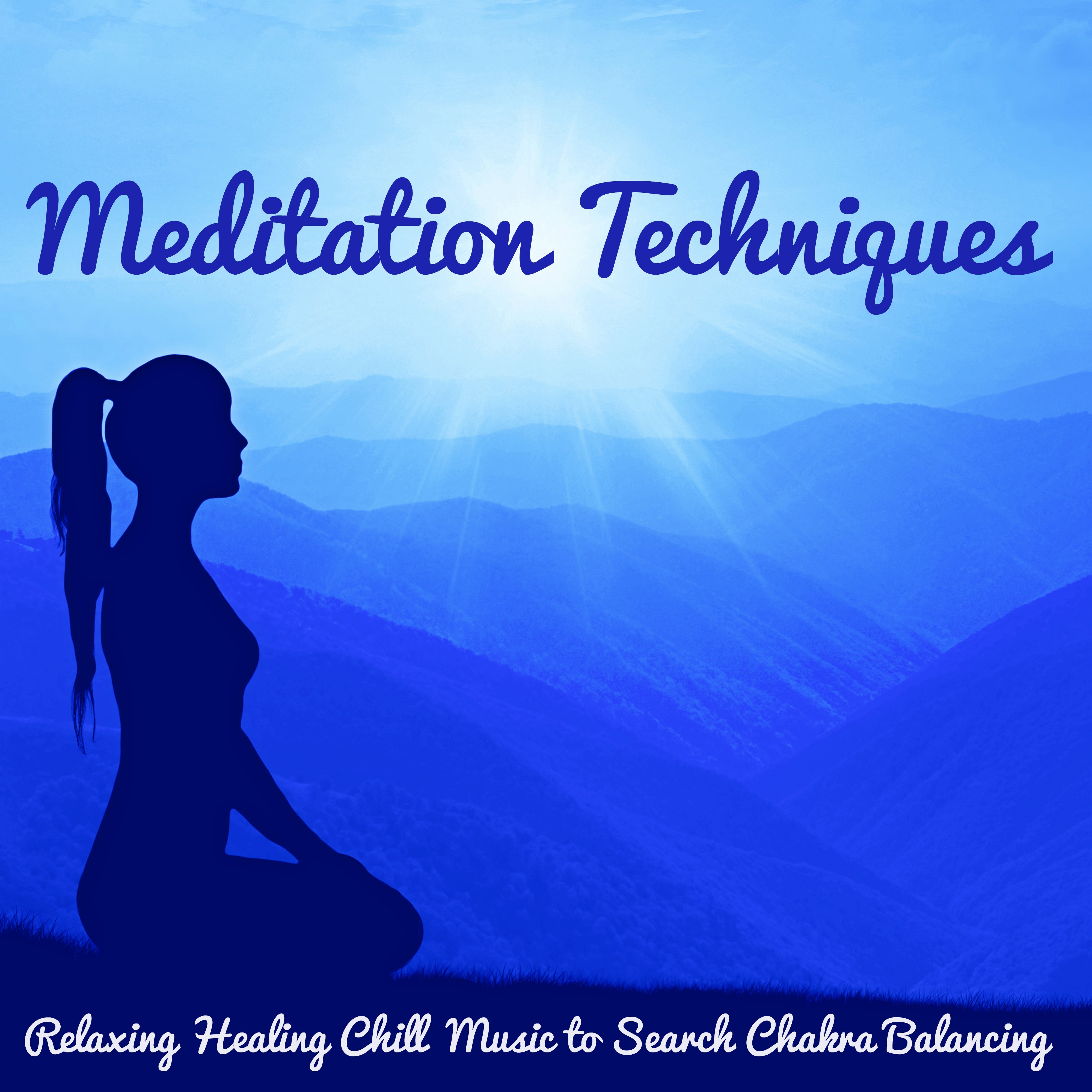 Meditation Techniques – Relaxing Healing Chill Music to Search Chakra Balancing, Easy Listening New Age Natural and Instrumental Sounds