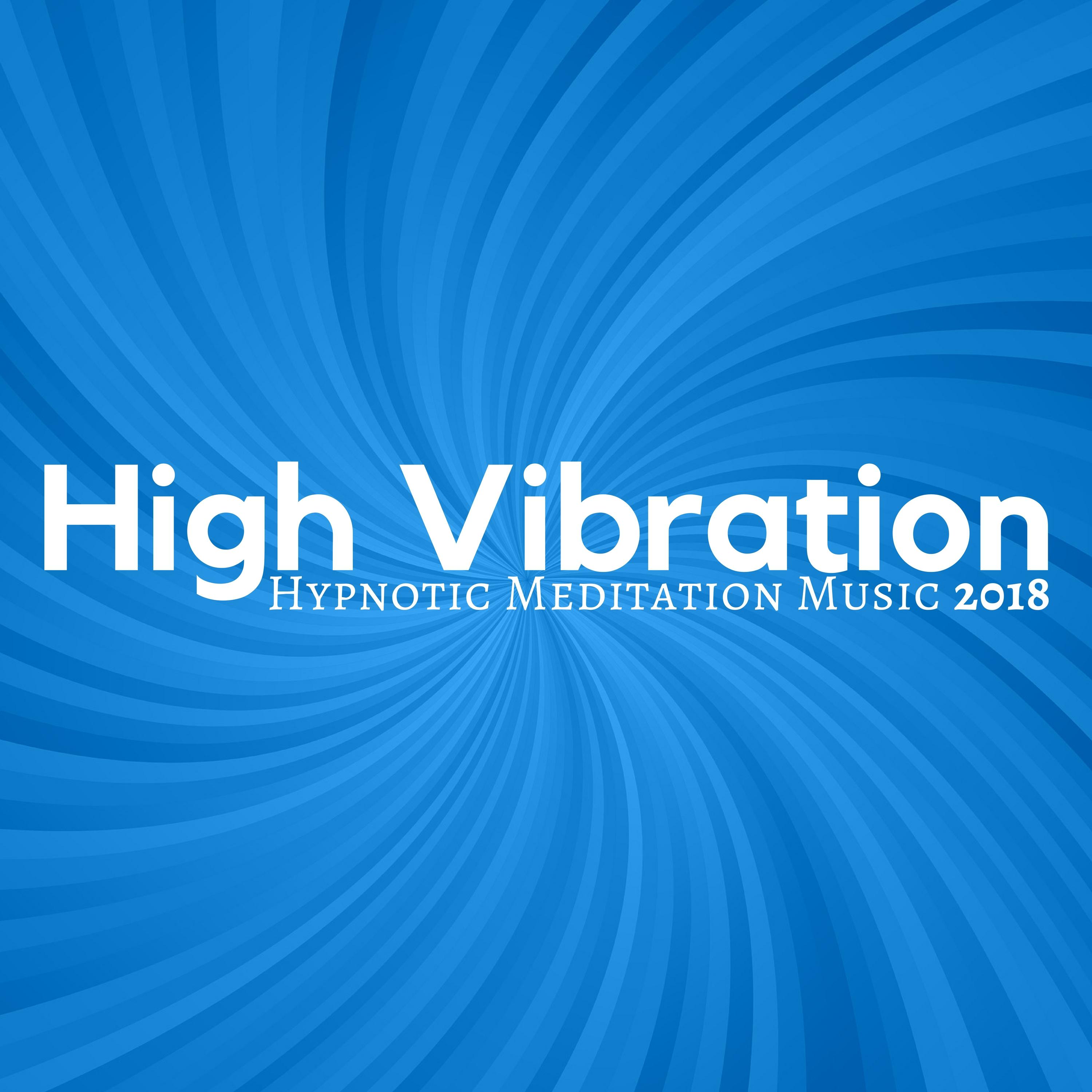 High Vibration - Hypnotic Meditation Music 2018