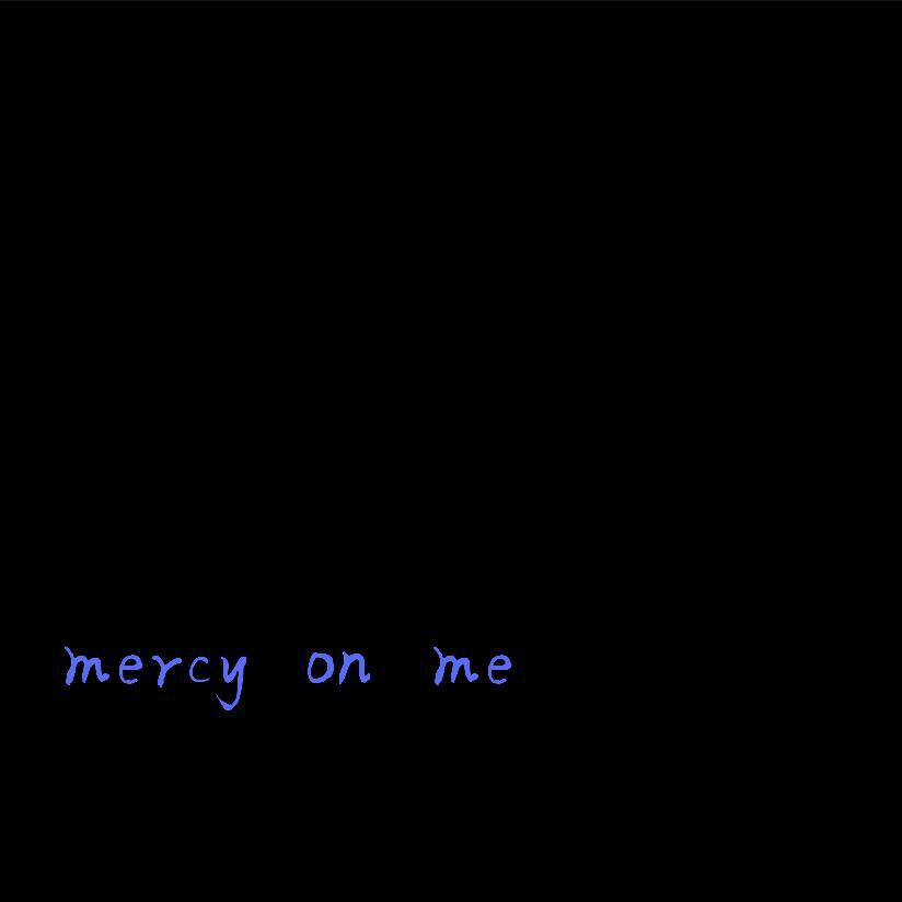 Mercy on me