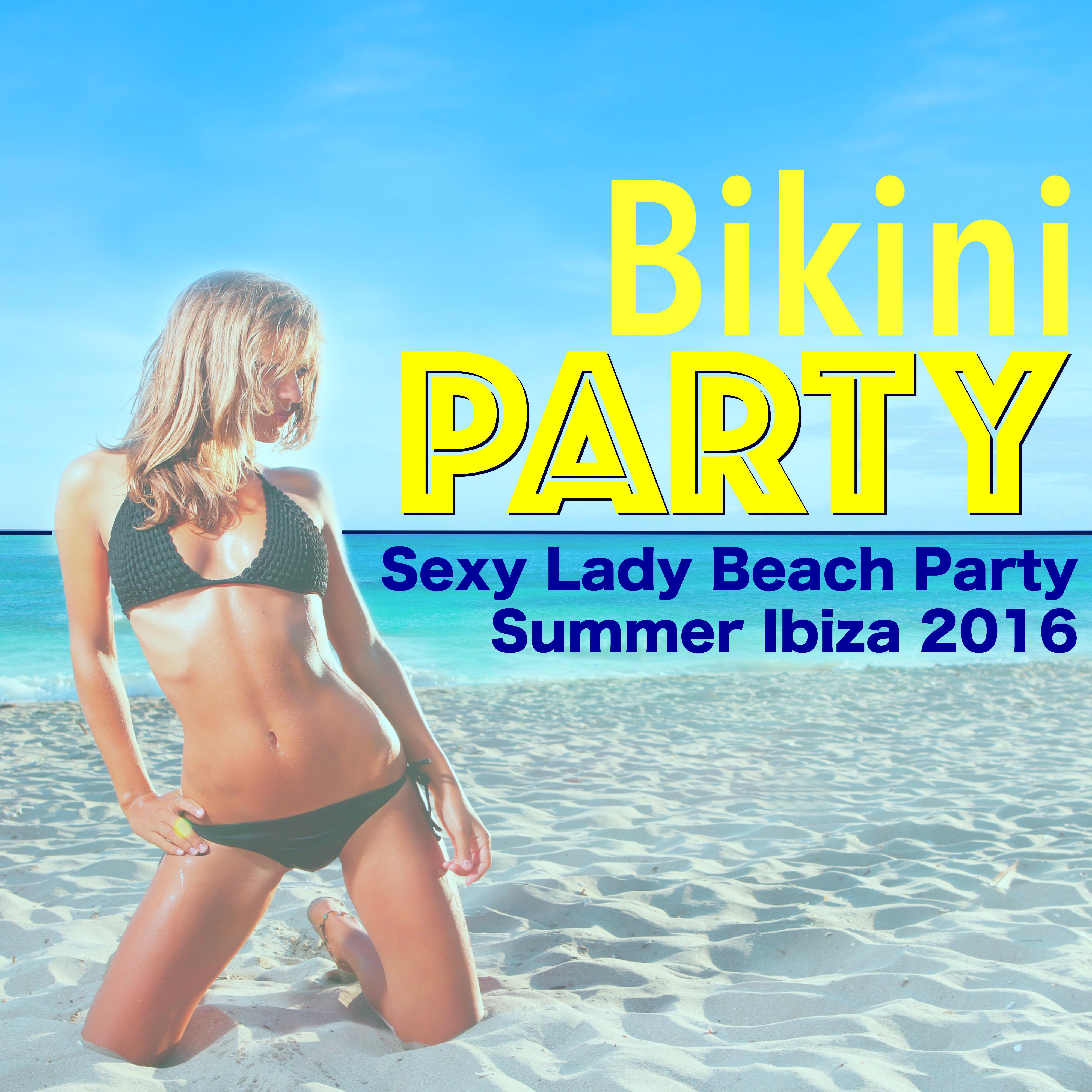 Bikini Party - Best of Chillout, House & Latin Music for **** Lady Beach Party Summer Ibiza 2016