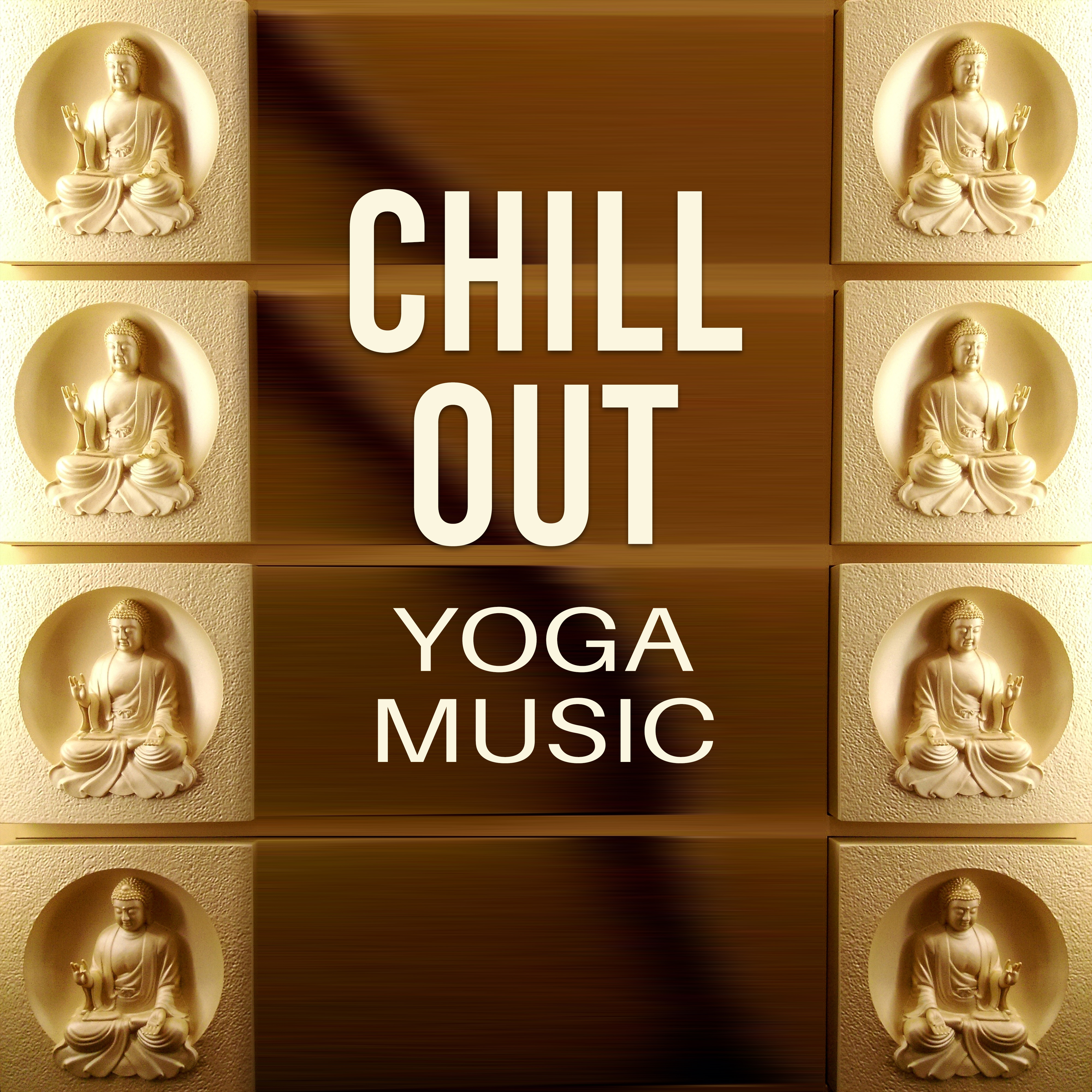 Chill Out Yoga Music – Oriental Music for Deep Meditation, Chill Out 2017, Chakra Balancing, Training Yoga, Tibetan Chill Out, Buddha Lounge