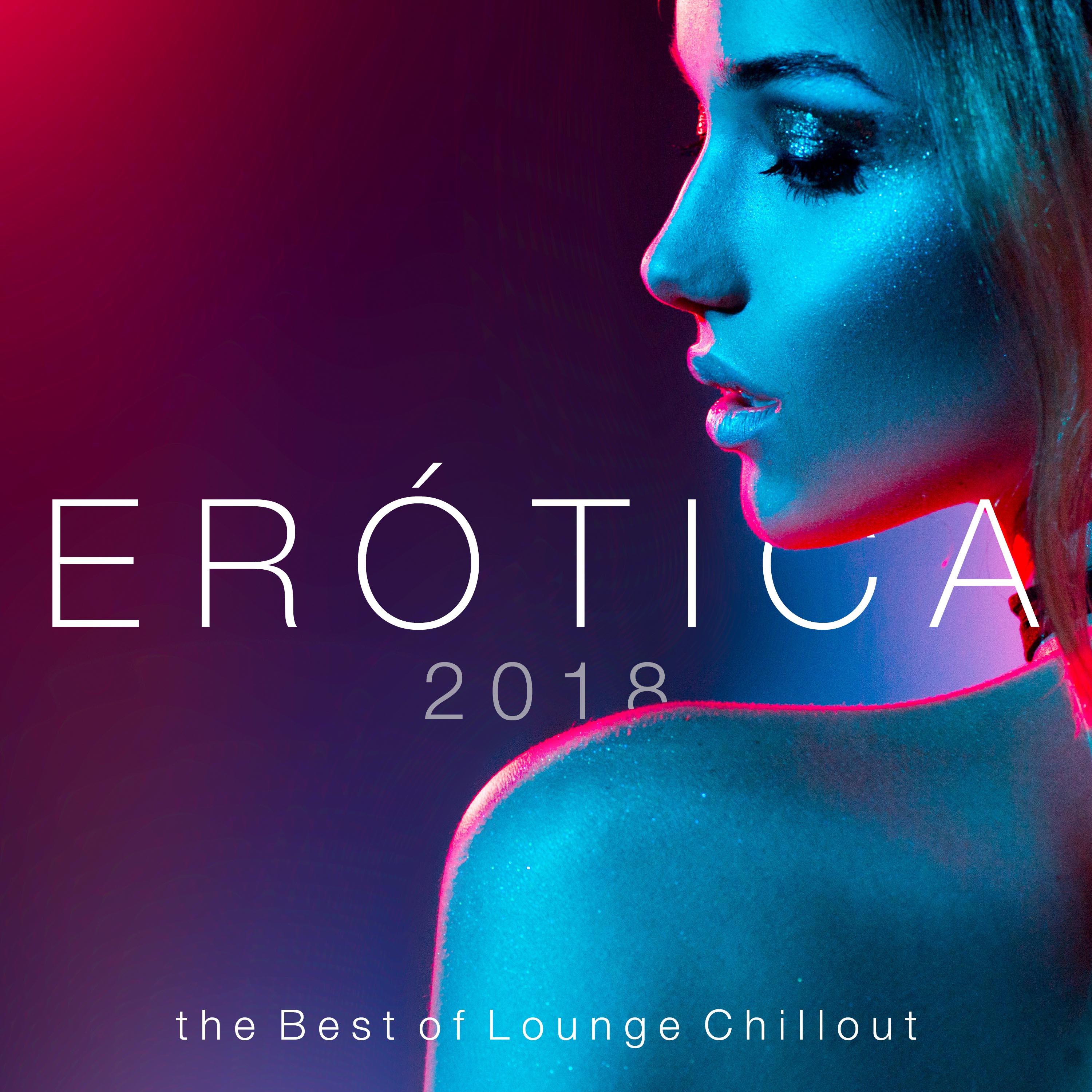 Erótica 2018 - the Best of Lounge Chillout Sensual Music for Hot Nights