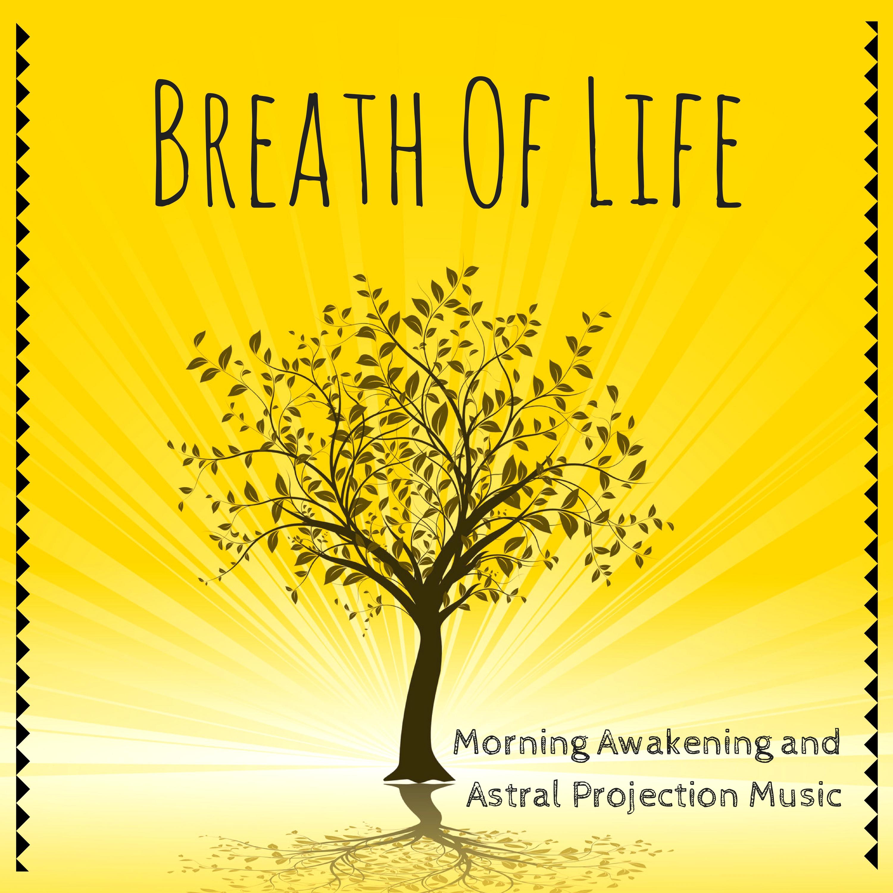 Breath Of Life: Morning Awakening and Astral Projection Music