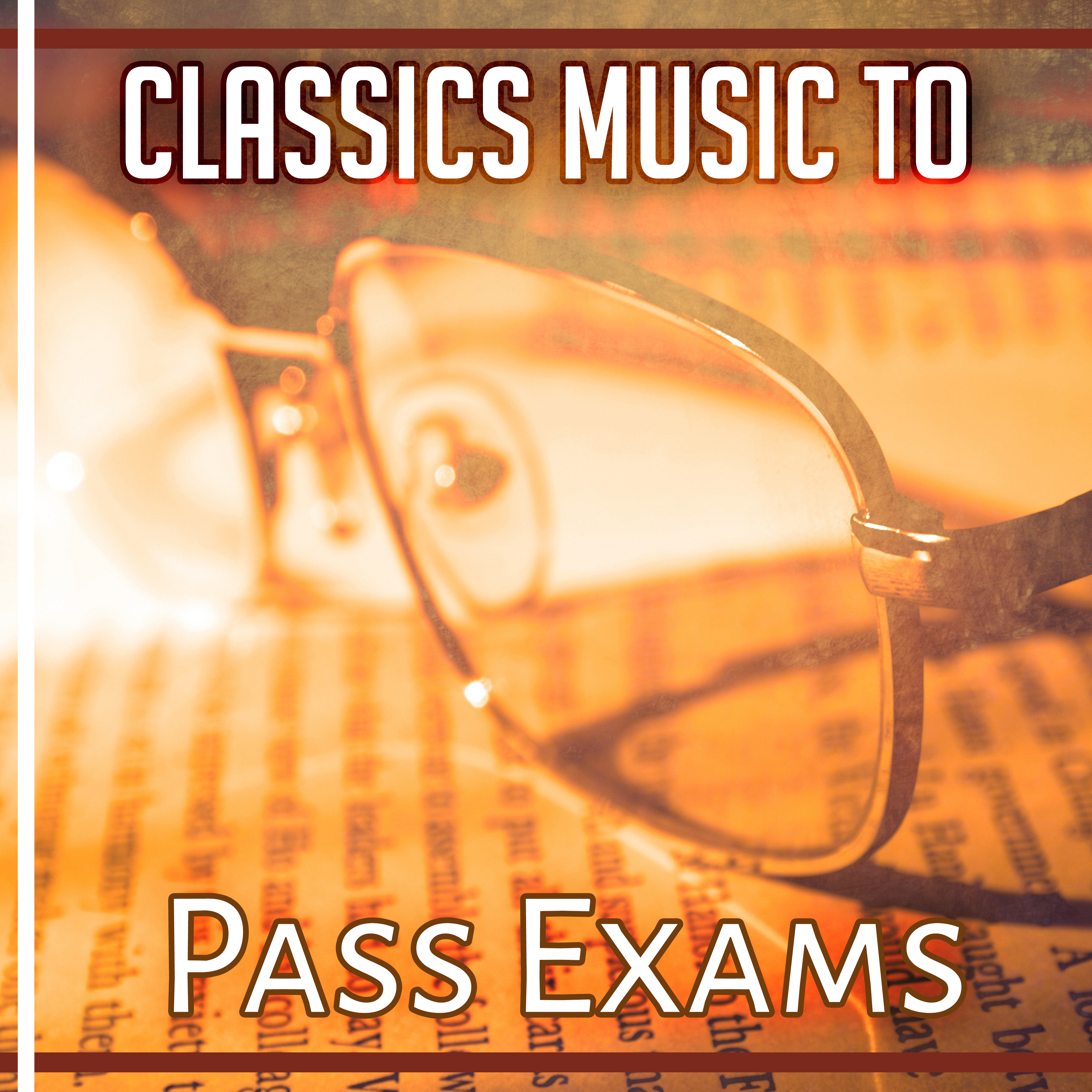 Classics Music to Pass Exams – Stress Relief, Classical Music to Study, Concentrate on Task