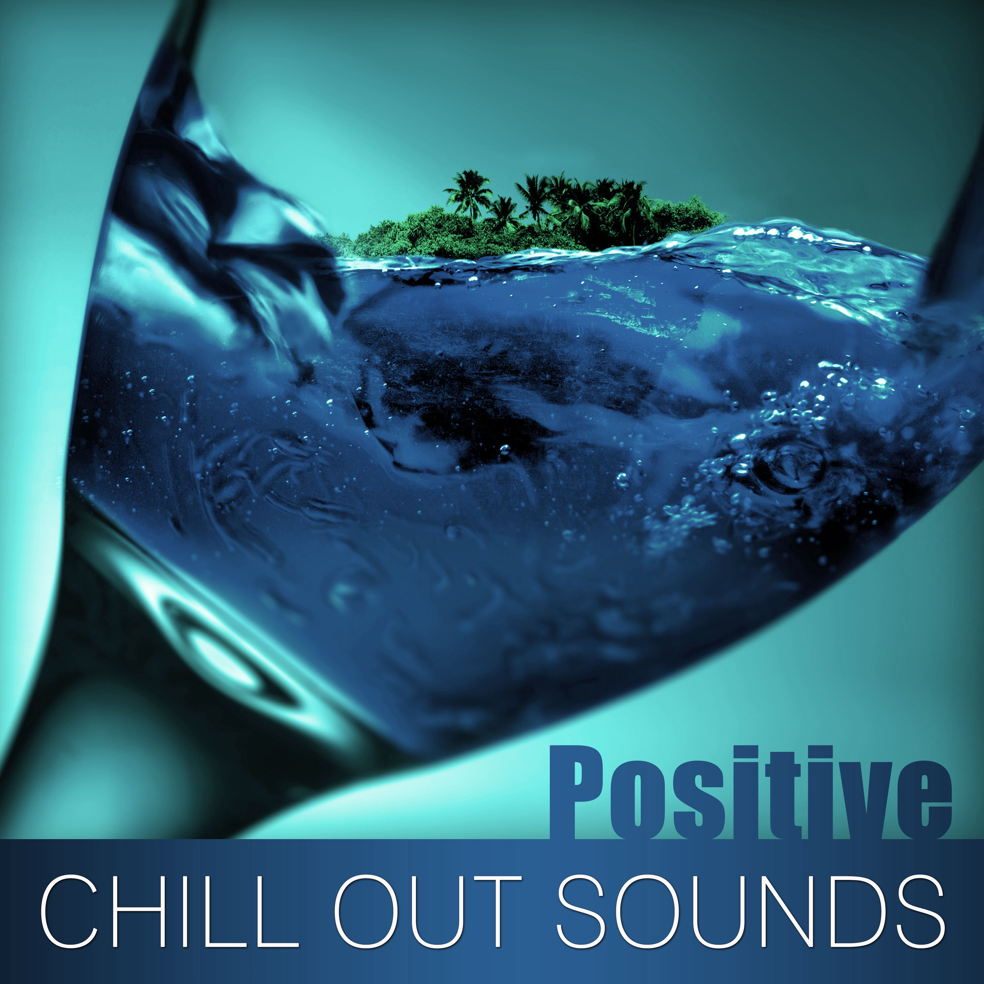 Positive Chill Out Sounds – Summer Time, Sunrise, Sun Glasses, Beach Party Night, Miami to Ibiza