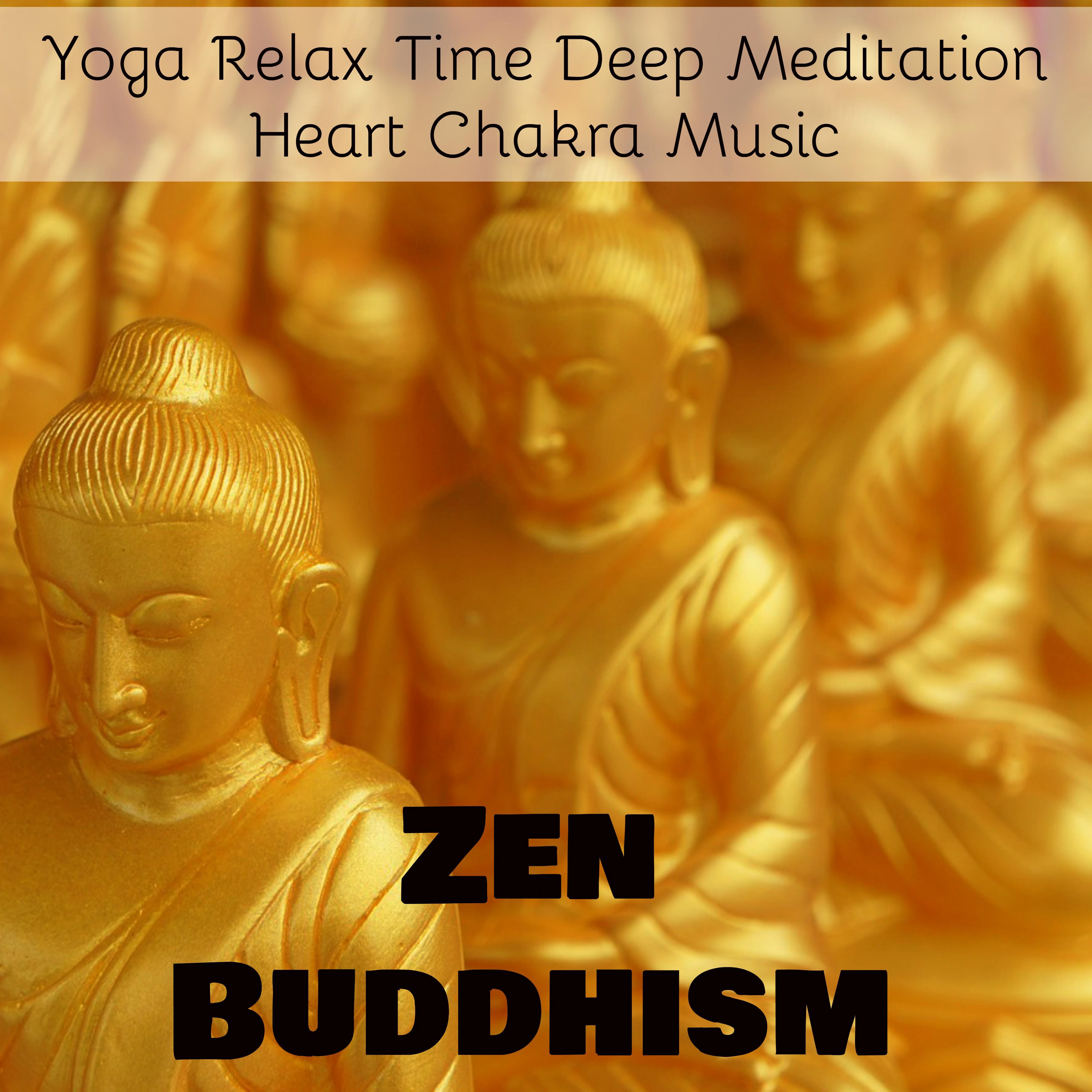 Zen Buddhism - Yoga Relax Time Deep Meditation Heart Chakra Music to Open Your Mind and Interior Health with Healing Nature Sounds