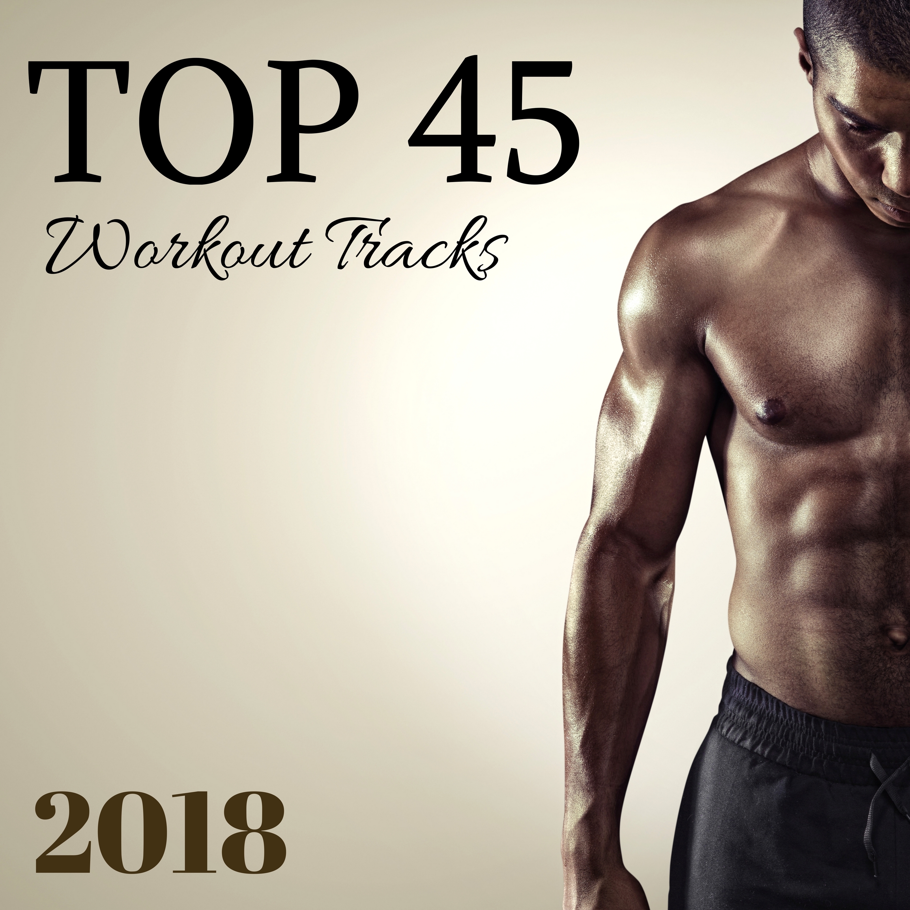 Top 45 Workout Tracks 2018 - Best Motivating Songs for Running, Hard Training and Extreme Workout Session