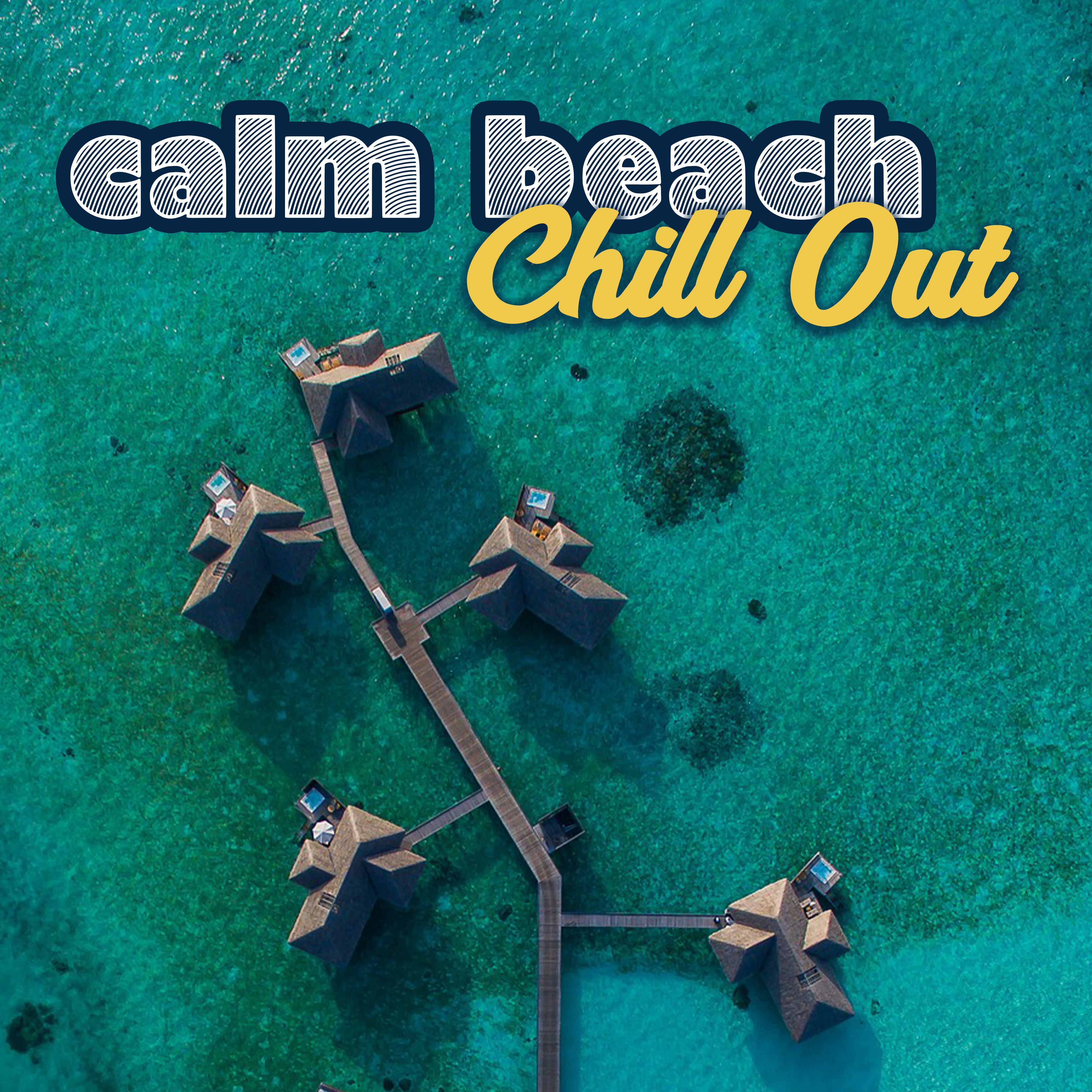 Calm Beach Chill Out – Stress Relief, Soft Sounds, Beach Lounge, Chill Out 2017, Relaxing Vibes