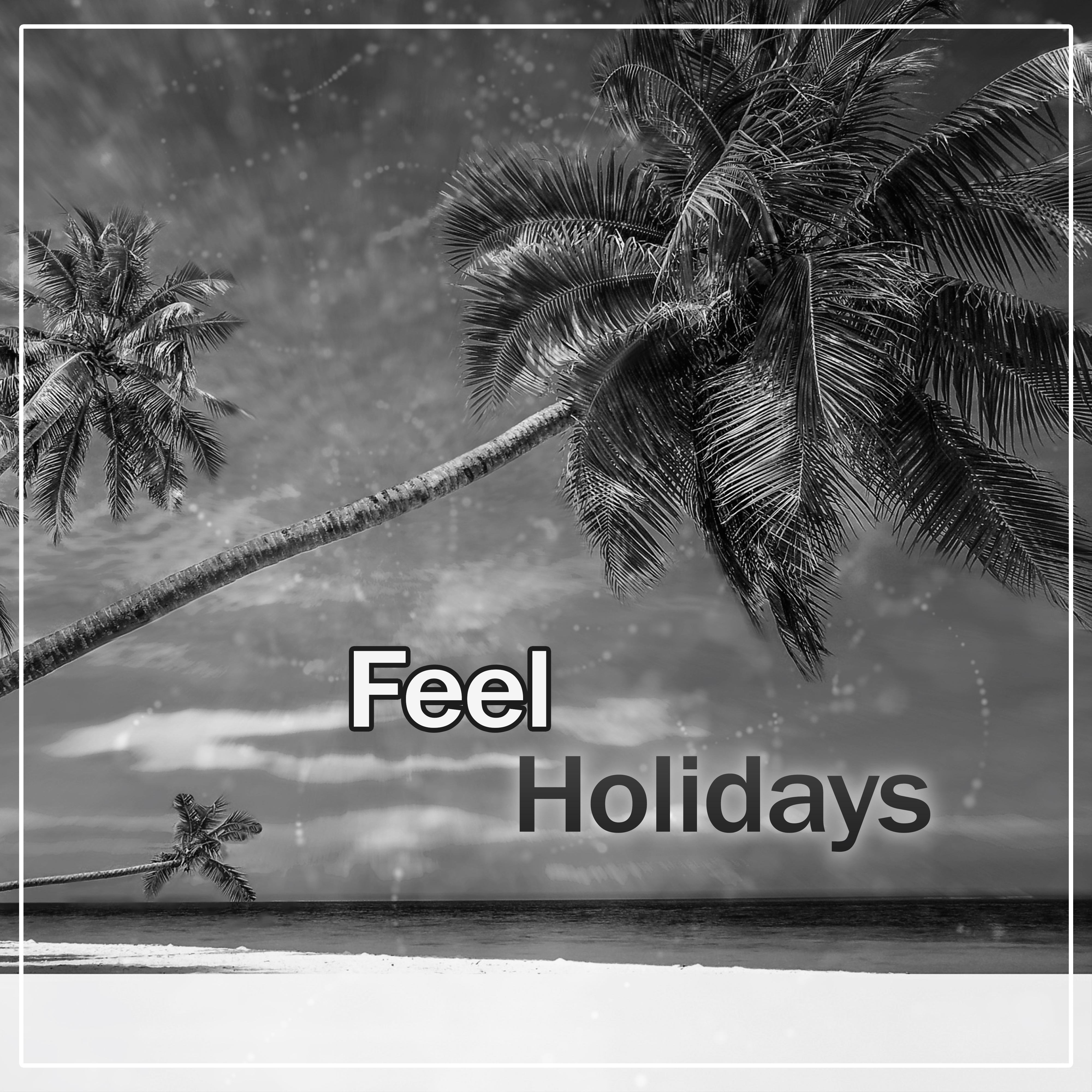 Feel Holidays - Holiday Atmosphere in the House, **** Music, Nice Time, Vibrant Rhythms, Packing the Suitcases, Ibiza, Bahamas, Brazil, Holiday Island