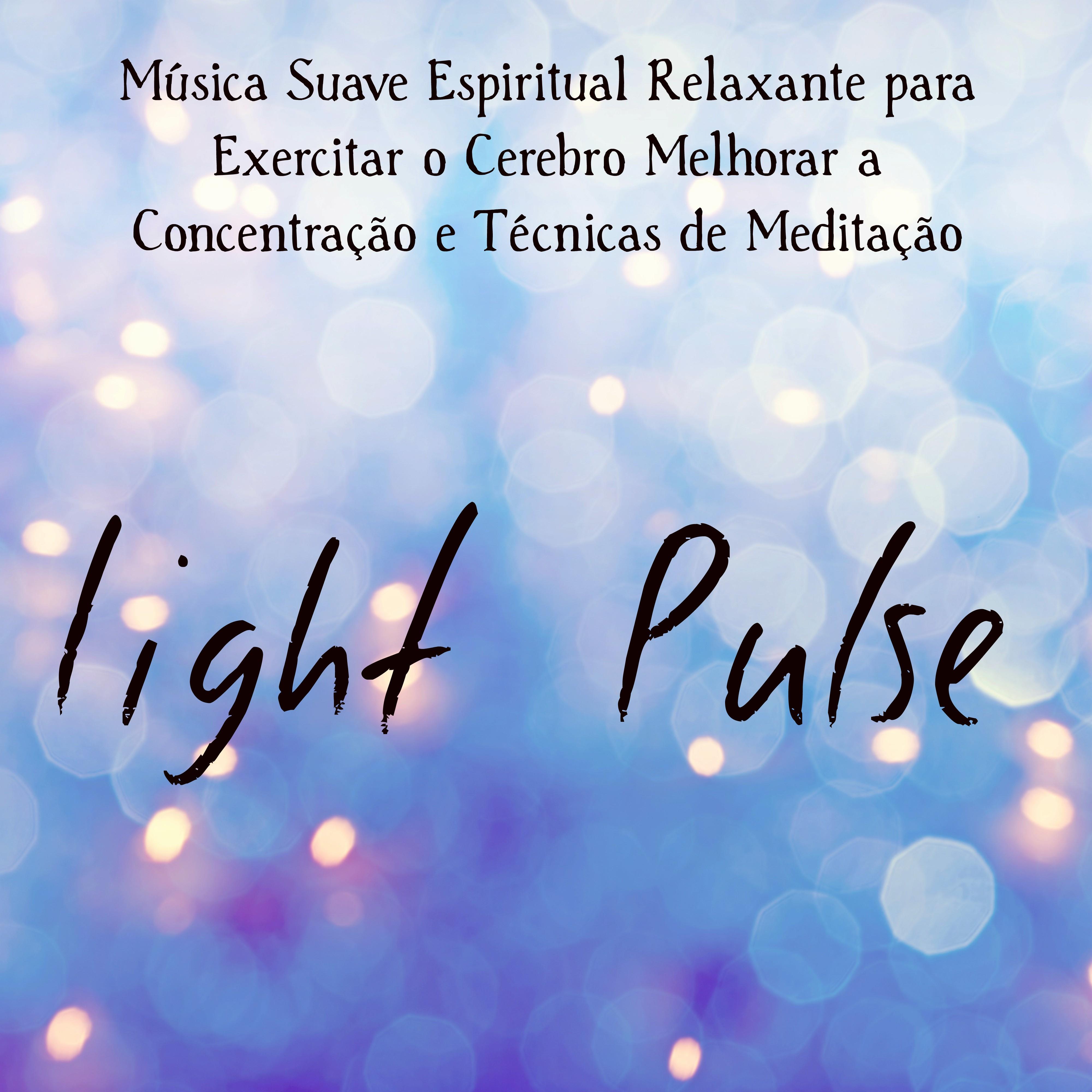 Light Pulse - Música Suave Espiritual Relaxante para Exercitar o Cerebro Melhorar a Concentração e Técnicas de Meditação com Sons da Natureza Instrumental Ginásio World