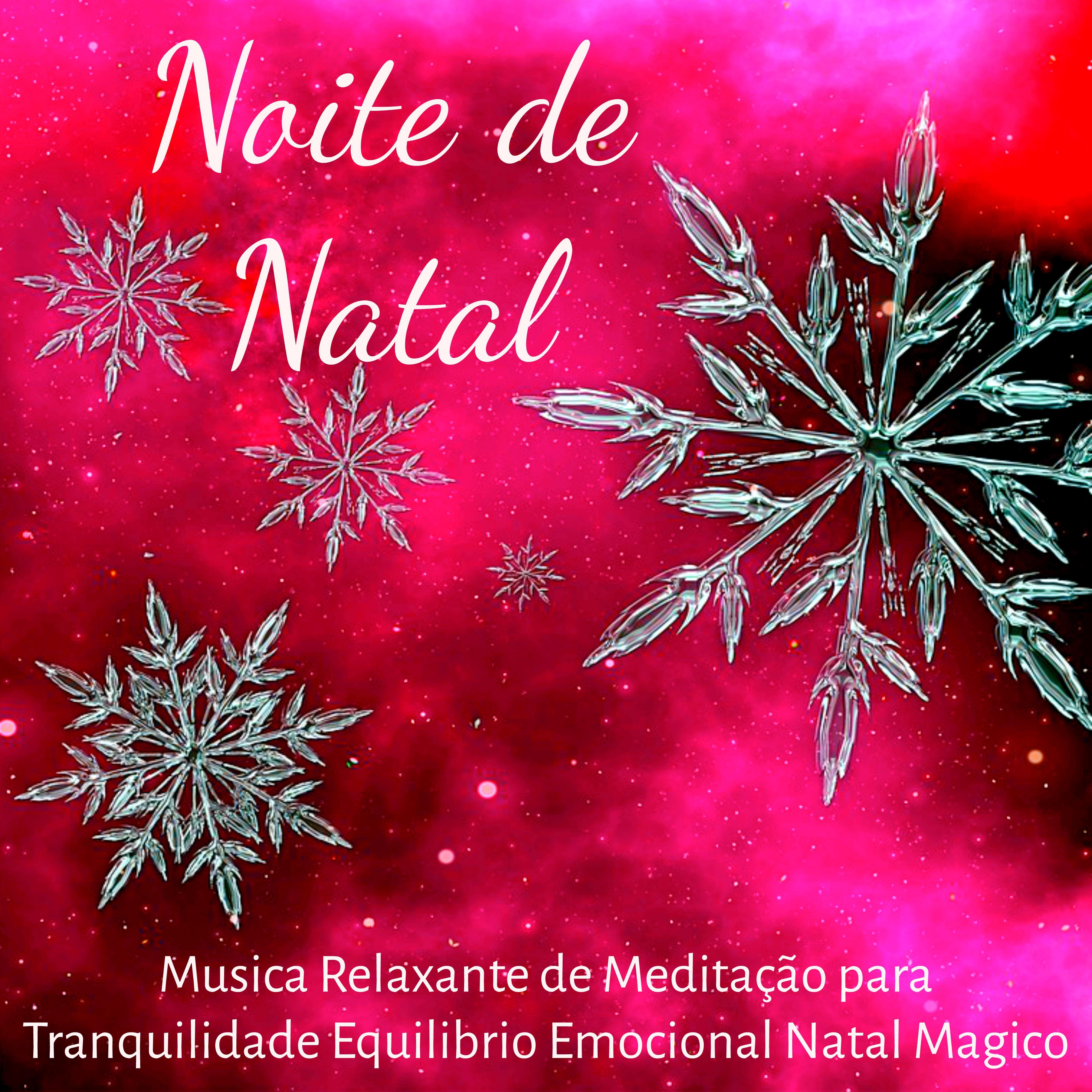 Noite de Natal - Musica Relaxante de Meditação para Tanquilidade Equilibrio Emocional Natal Magico com Sons de Fundo New Age Calmas Instrumentais