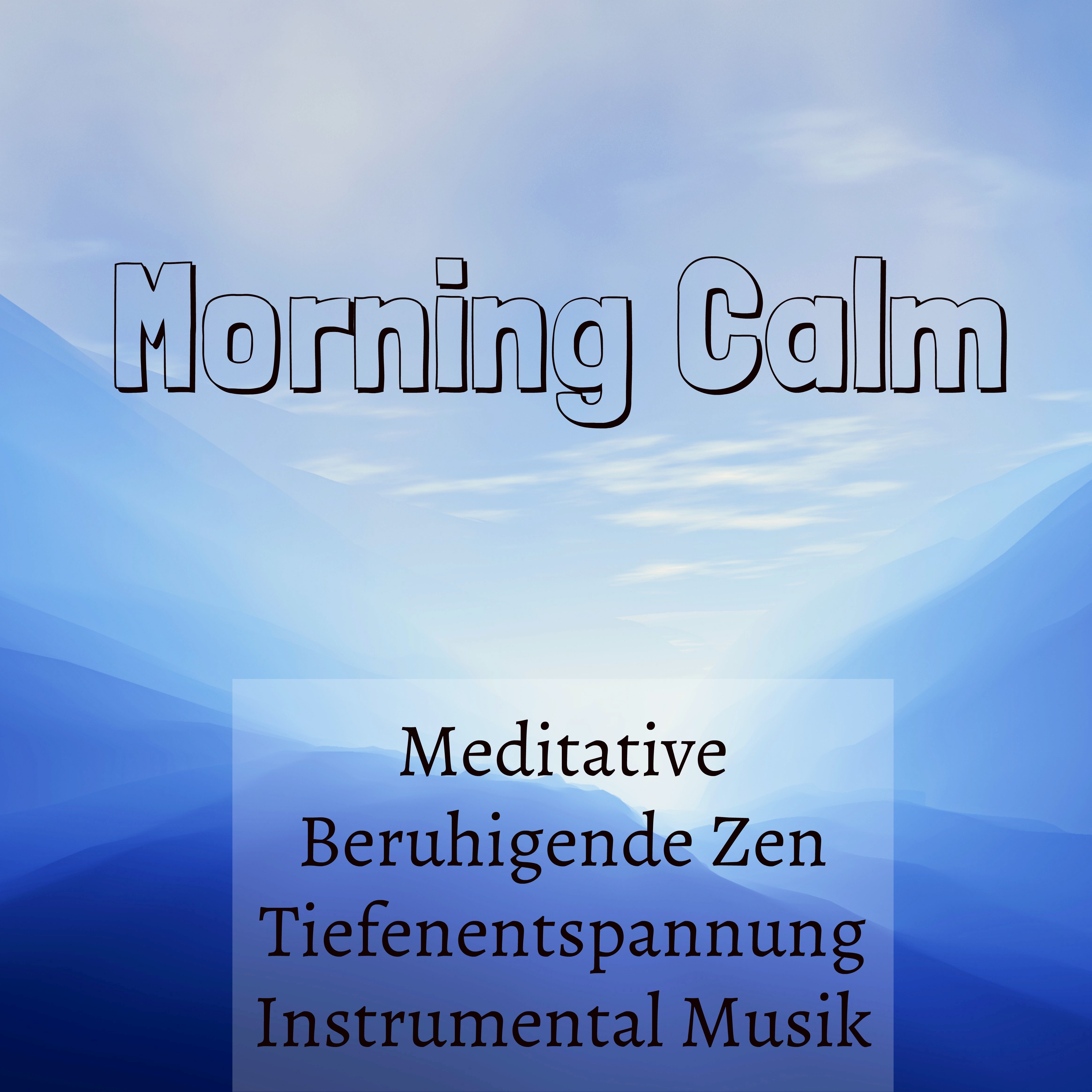 Morning Calm - Meditative Beruhigende Zen Tiefenentspannung Instrumental Musik für Fitnessübungen Geführte Meditation und Meditationstechniken