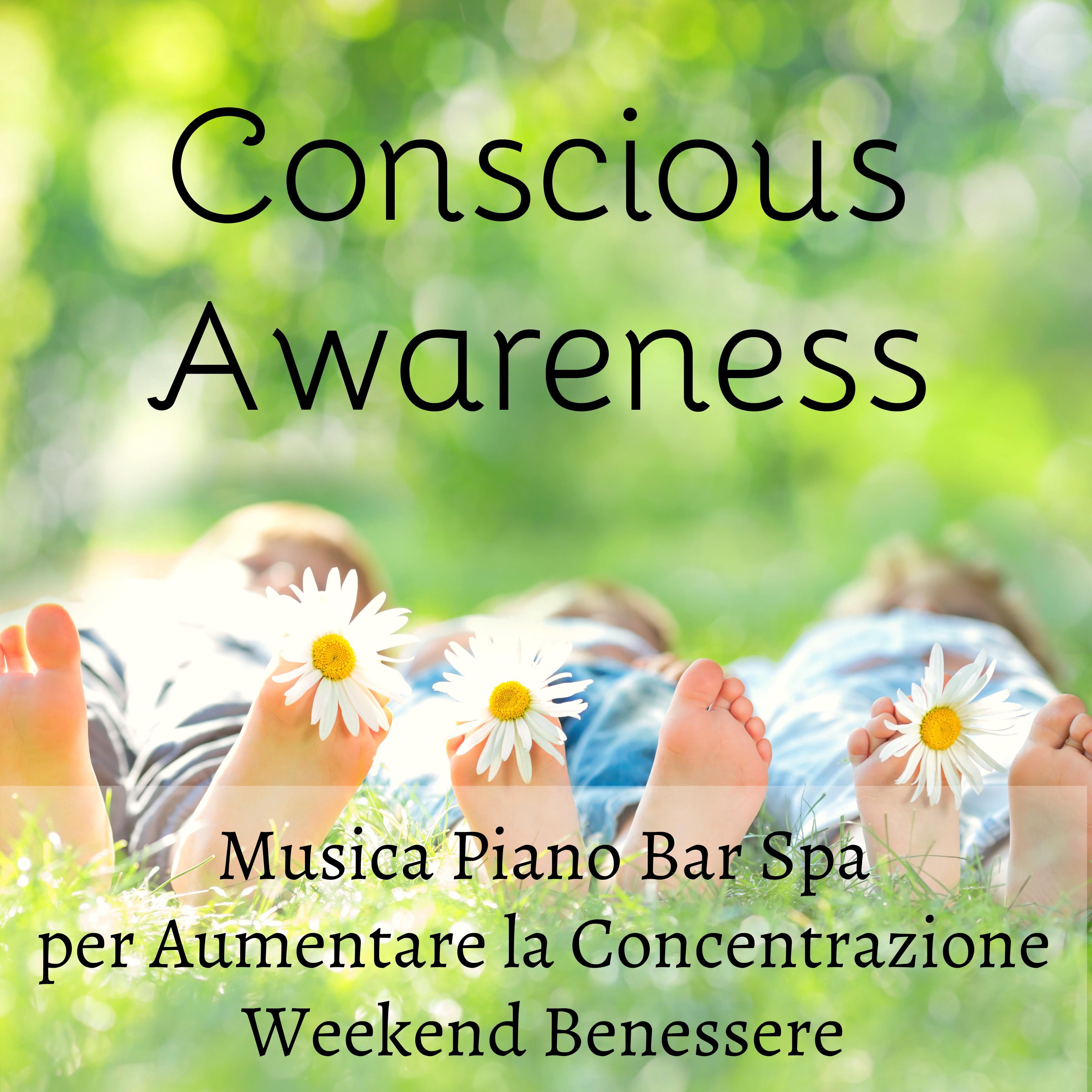 Conscious Awareness - Musica Piano Bar Spa per Studiare Aumentare la Concentrazione Weekend Benessere con Suoni Strumentali Spirituali Curativi