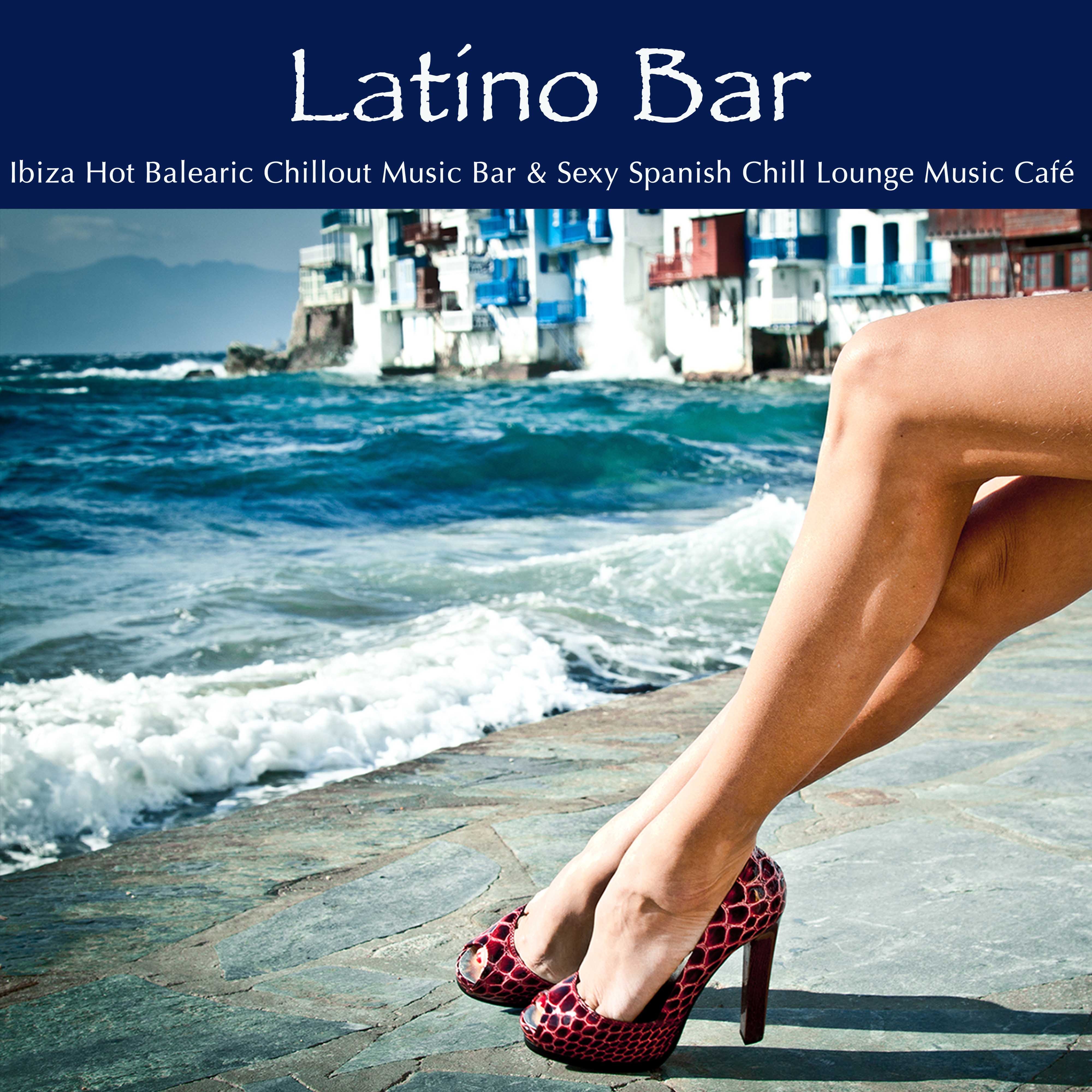 Latino Bar: Ibiza Hot Balearic Chillout Music Bar & Sexy Spanish Chill Lounge Music Café