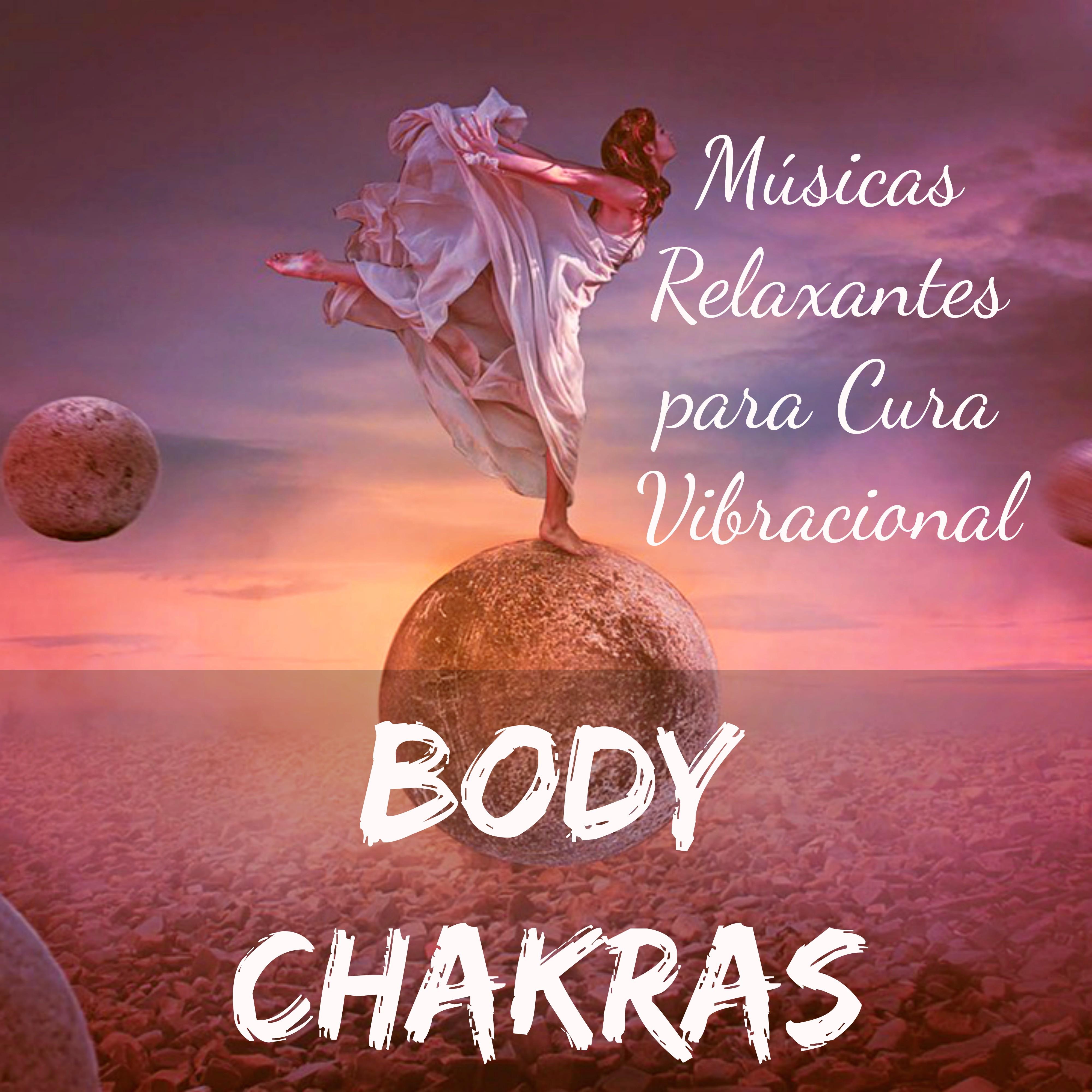 Body Chakras - Músicas Relaxantes para Cura Vibracional Chakras do Corpo Meditação Profunda com Sons Instrumentais New Age