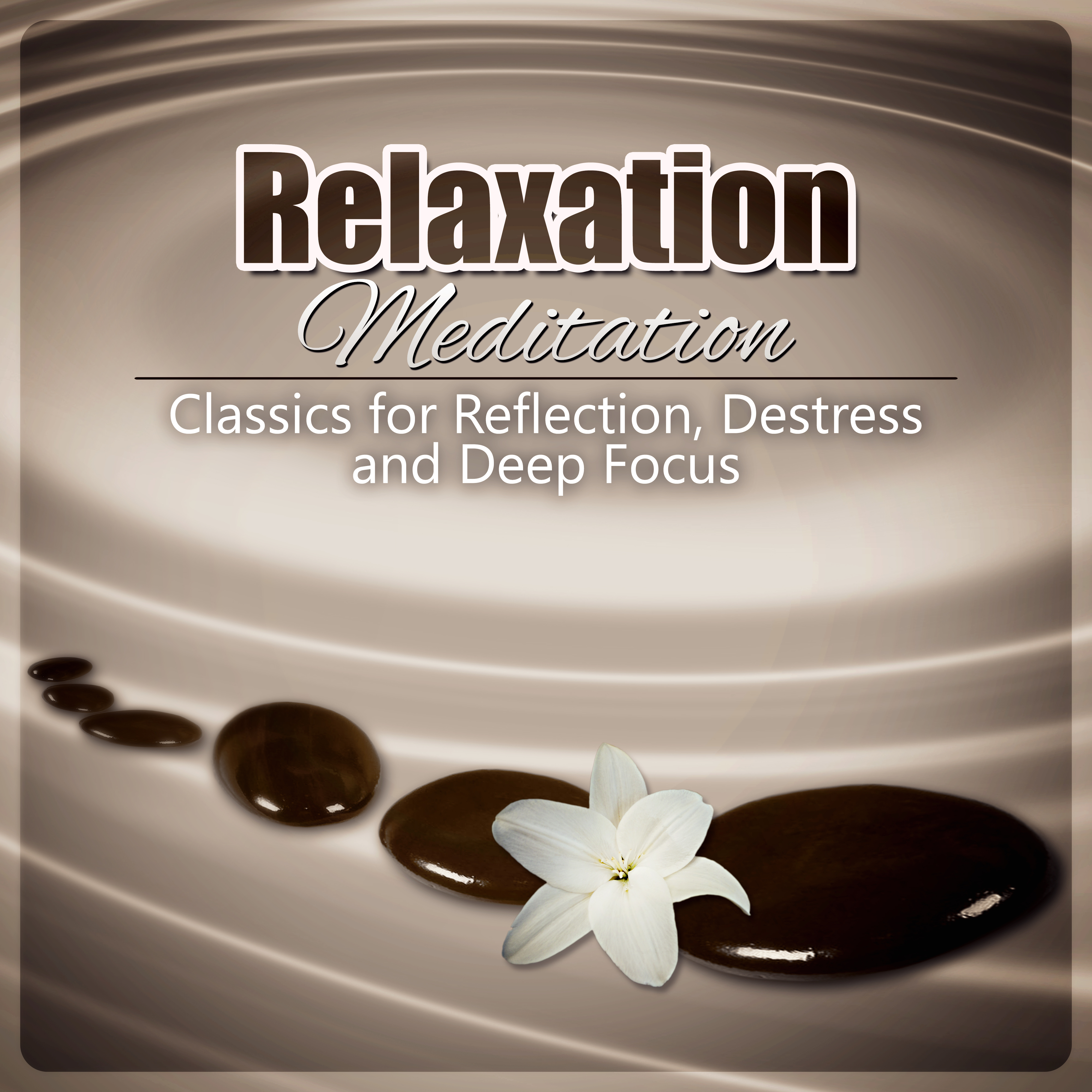 Relaxation Meditation - Classics for Reflection, Destress and Deep Focus