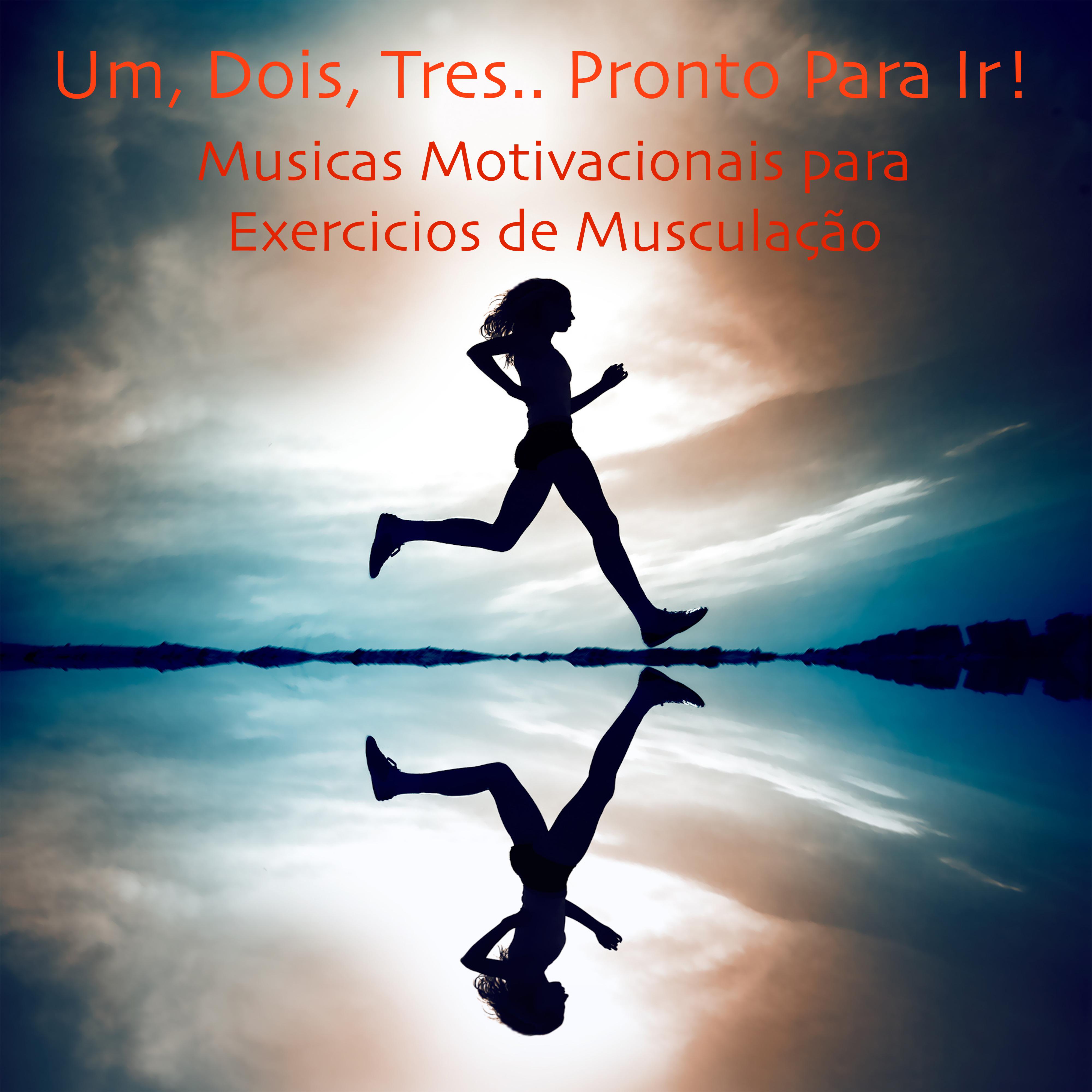 Um, Dois, Trez.. Pronto Para Ir: Musicas Motivacionais para Exercicios de Musculação