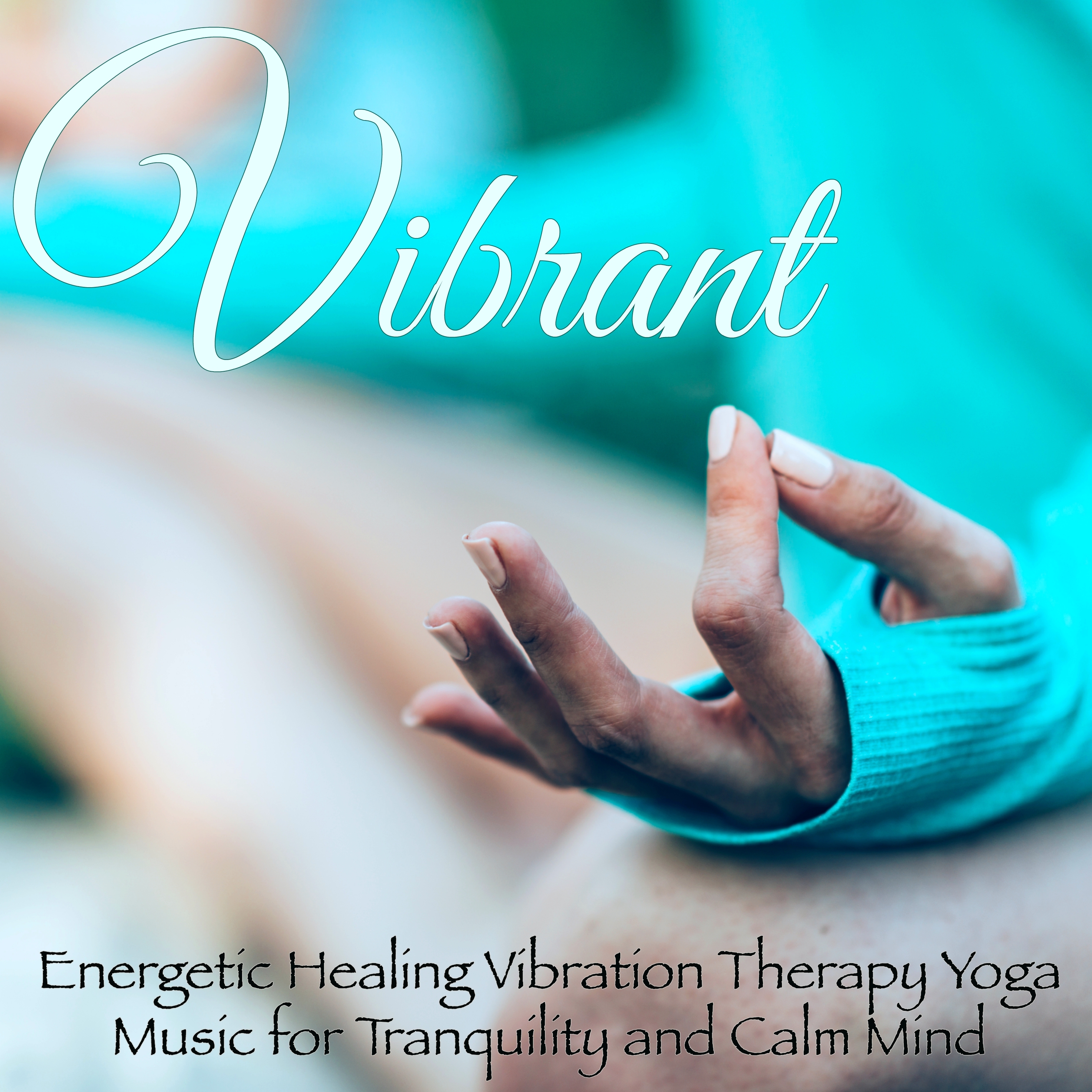 Vibrant – Energetic Healing Vibration Therapy Yoga Music for Tranquility and Calm Mind
