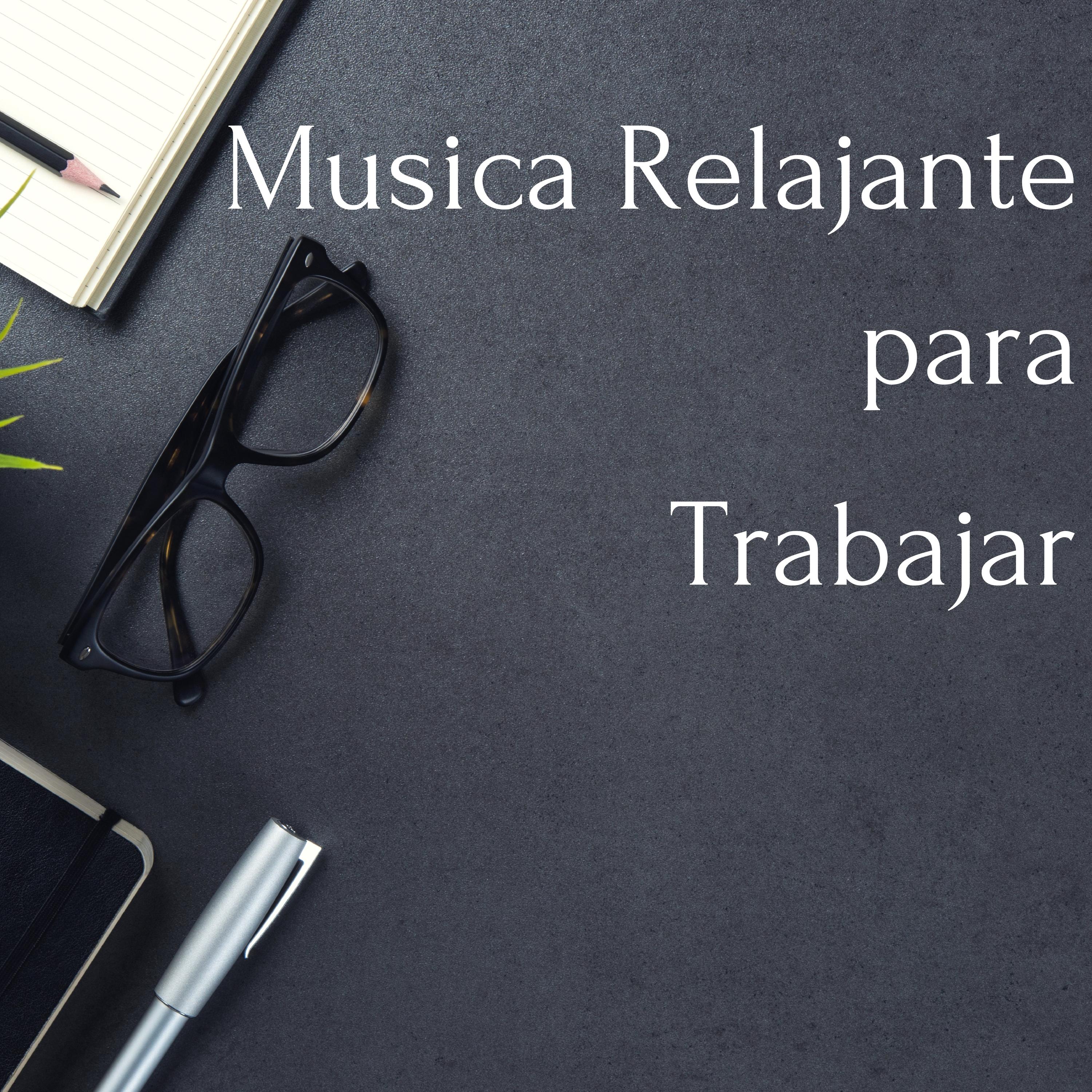 Musica Relajante para Trabajar - Musica de Fundo para Promover el Bienestar, la Concentración y un Trabajo Efectivo